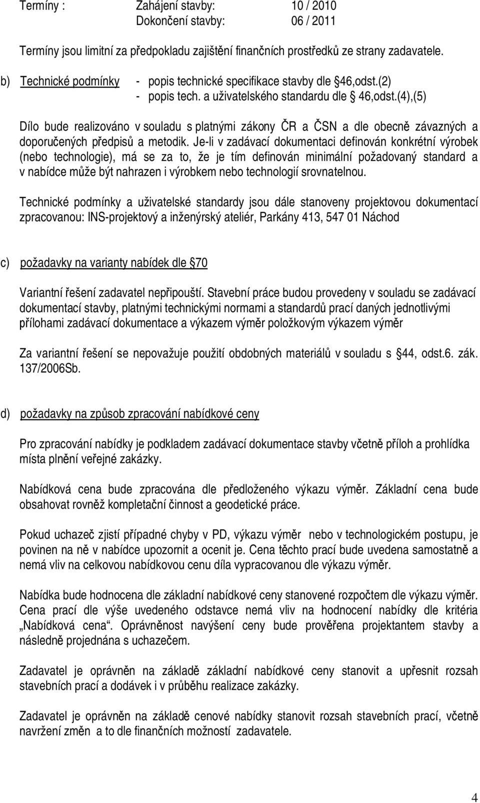 (4),(5) Dílo bude realizováno v souladu s platnými zákony R a SN a dle obecn závazných a doporu ených p edpis a metodik.