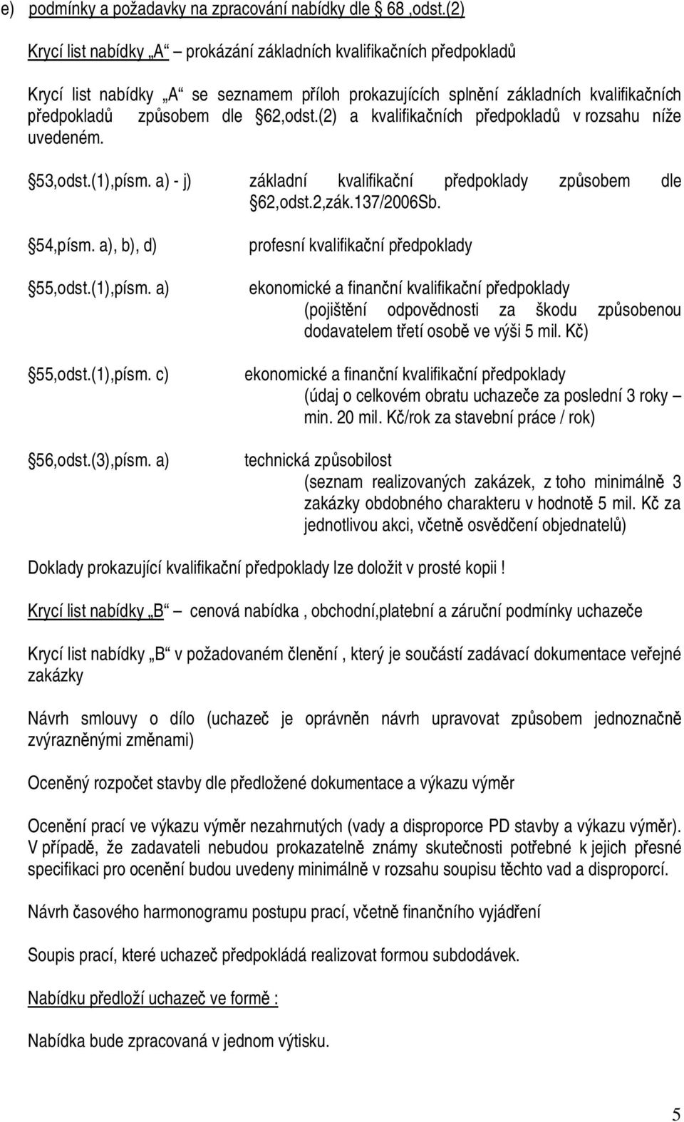 (2) a kvalifika ních p edpoklad v rozsahu níže uvedeném. 53,odst.(1),písm. a) - j) základní kvalifika ní p edpoklady zp sobem dle 62,odst.2,zák.137/2006Sb. 54,písm. a), b), d) 55,odst.(1),písm. a) 55,odst.