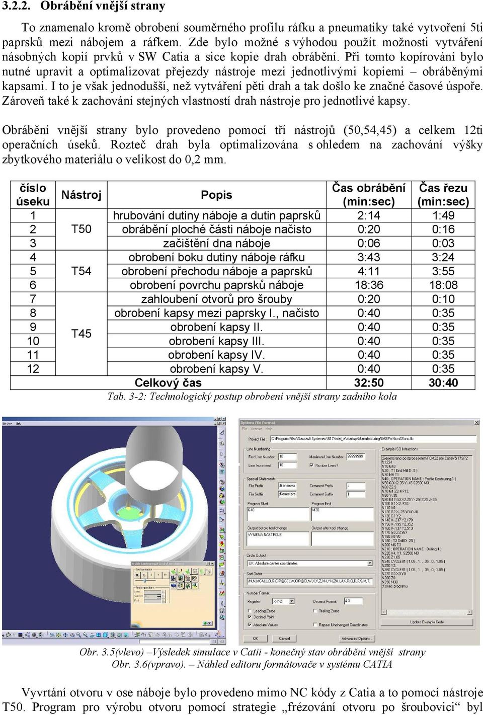 Při tomto kopírování bylo nutné upravit a optimalizovat přejezdy nástroje mezi jednotlivými kopiemi obráběnými kapsami.