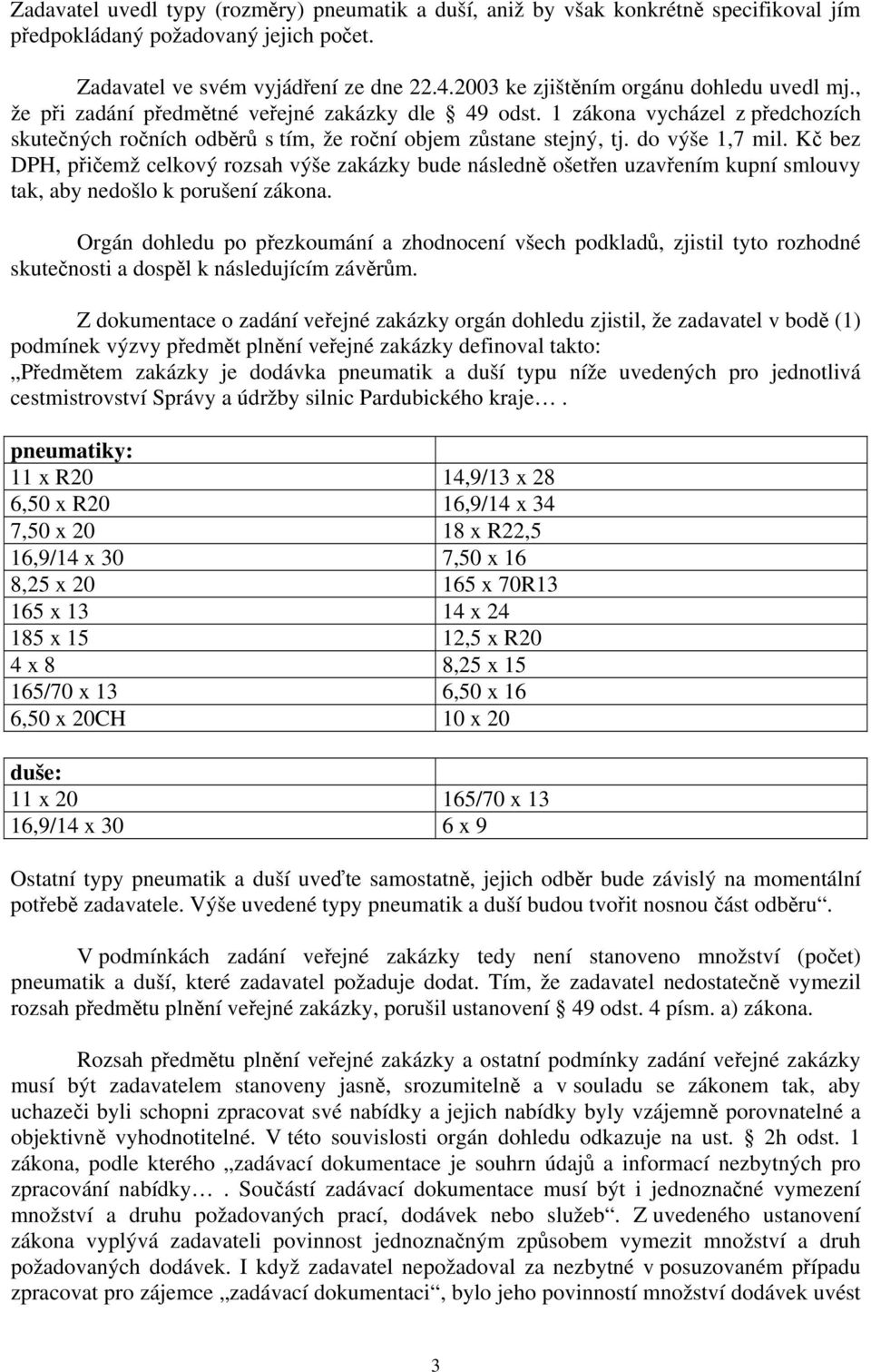 do výše 1,7 mil. Kč bez DPH, přičemž celkový rozsah výše zakázky bude následně ošetřen uzavřením kupní smlouvy tak, aby nedošlo k porušení zákona.