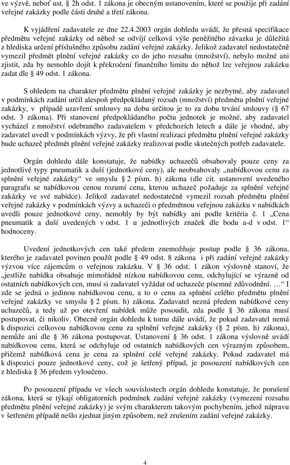 Jelikož zadavatel nedostatečně vymezil předmět plnění veřejné zakázky co do jeho rozsahu (množství), nebylo možné ani zjistit, zda by nemohlo dojít k překročení finančního limitu do něhož lze