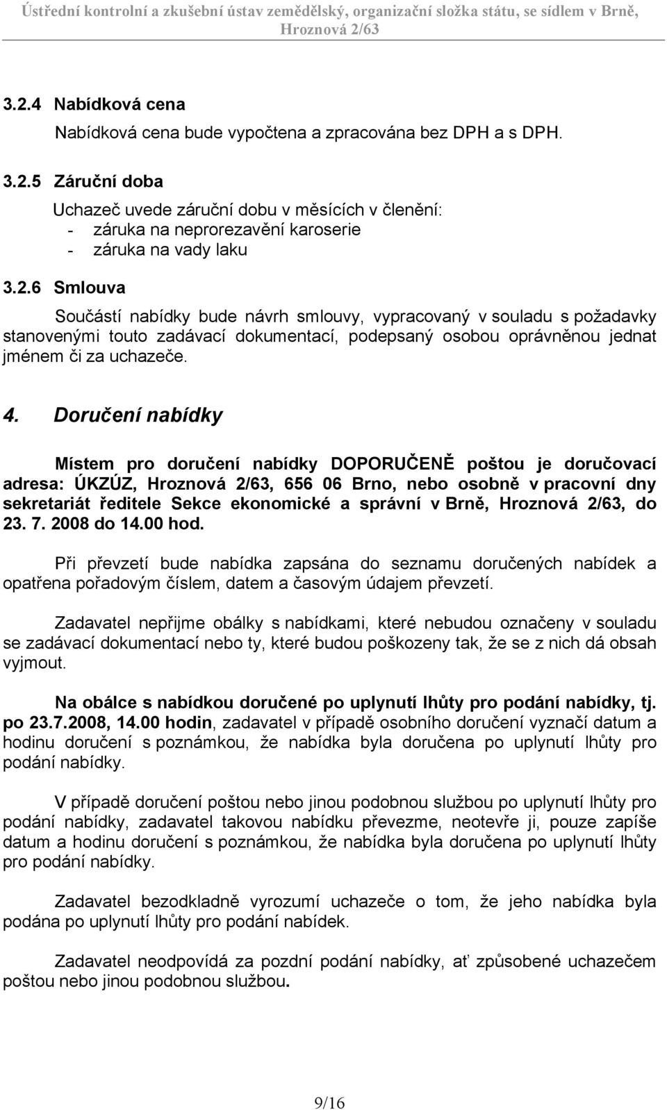 Doručení nabídky Místem pro doručení nabídky DOPORUČENĚ poštou je doručovací adresa: ÚKZÚZ,, 656 06 Brno, nebo osobně v pracovní dny sekretariát ředitele Sekce ekonomické a správní v Brně,, do 23. 7.