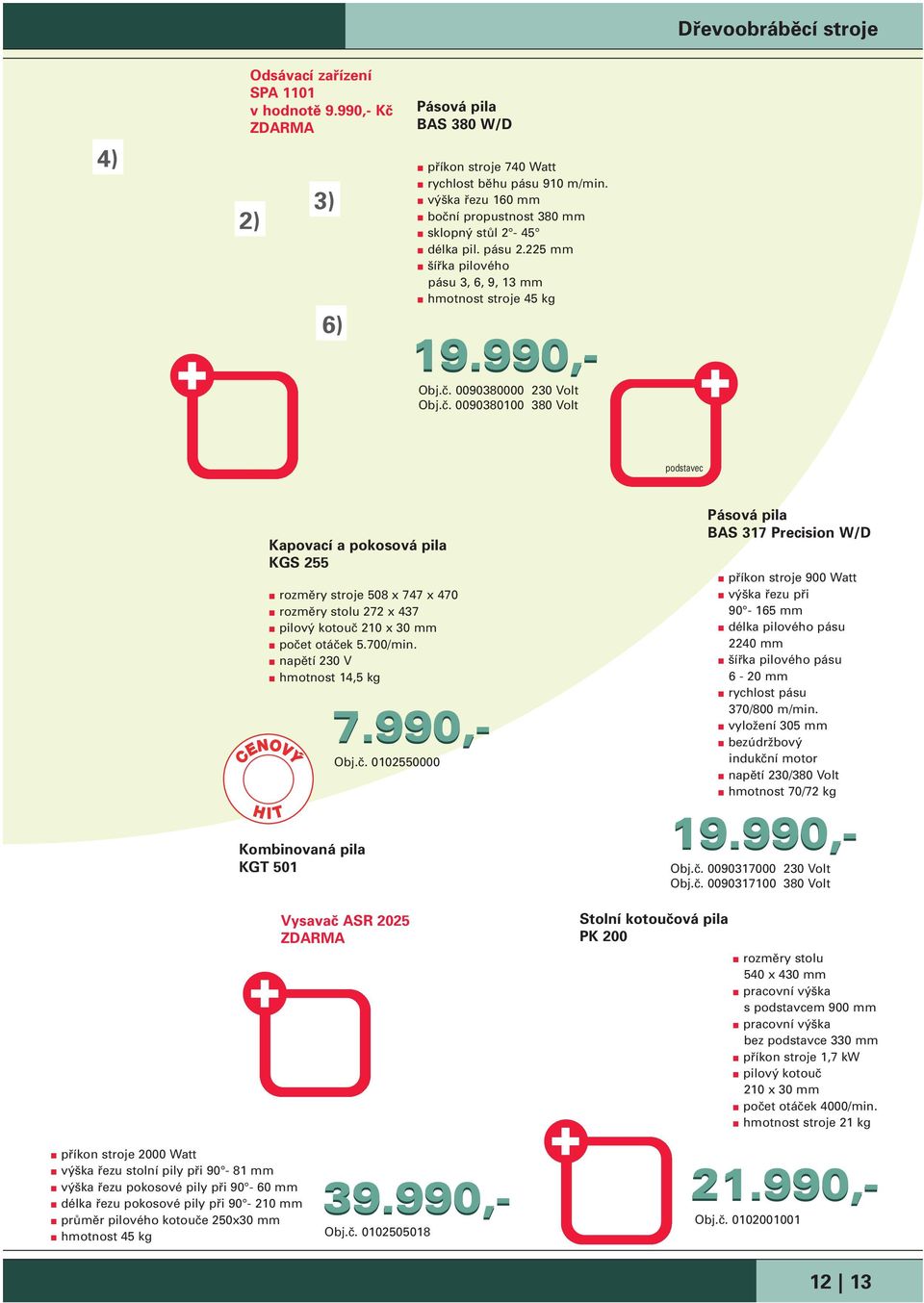 700/min. napětí 230 V hmotnost 14,5 kg Kombinovaná pila KGT 501 7.990,- Obj.č.