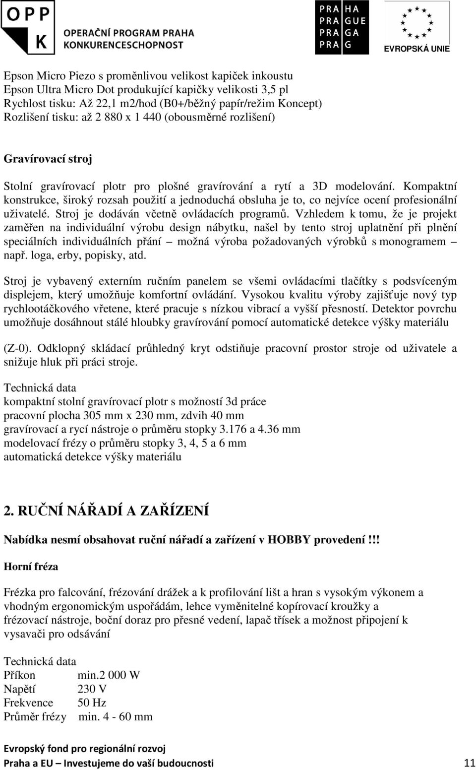 Kompaktní konstrukce, široký rozsah použití a jednoduchá obsluha je to, co nejvíce ocení profesionální uživatelé. Stroj je dodáván včetně ovládacích programů.