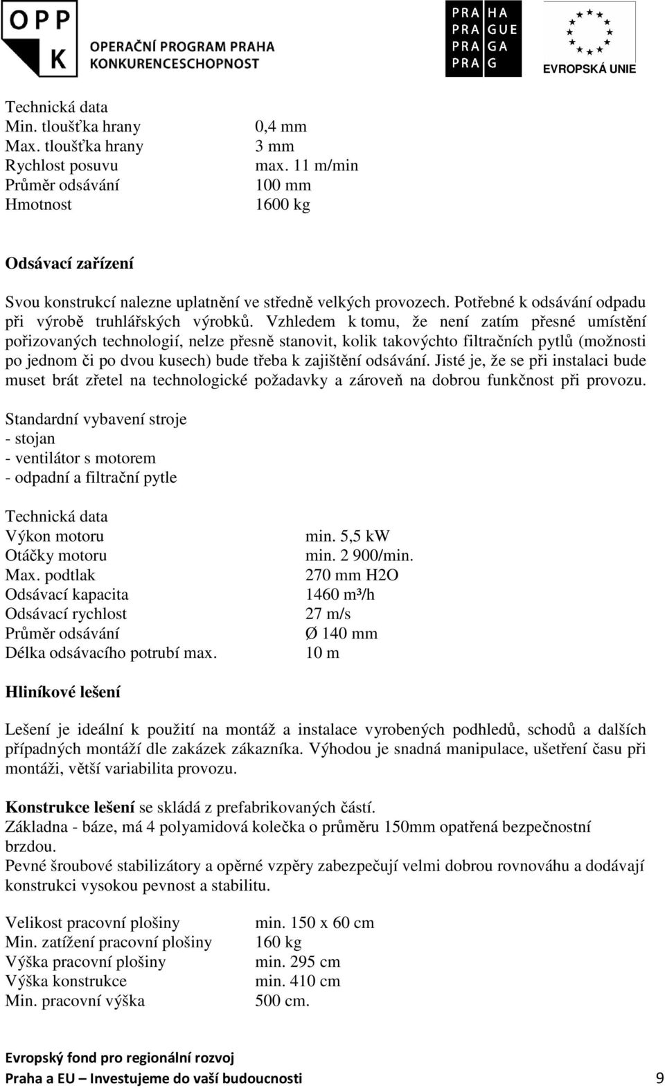 Vzhledem k tomu, že není zatím přesné umístění pořizovaných technologií, nelze přesně stanovit, kolik takovýchto filtračních pytlů (možnosti po jednom či po dvou kusech) bude třeba k zajištění