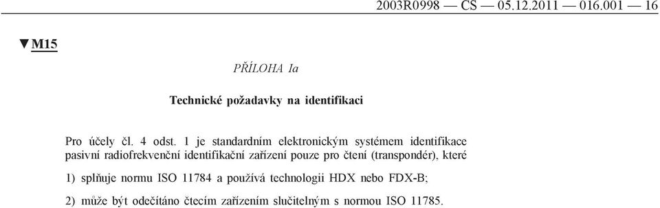 1 je standardním elektronickým systémem identifikace pasivní radiofrekvenční identifikační