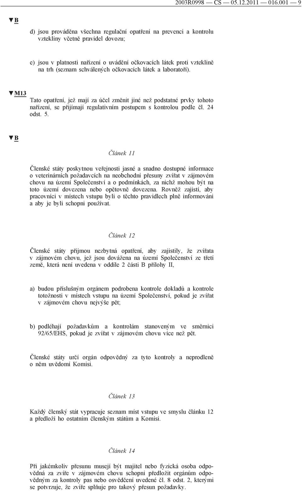 schválených očkovacích látek a laboratoří). M13 Tato opatření, jež mají za účel změnit jiné než podstatné prvky tohoto nařízení, se přijímají regulativním postupem s kontrolou podle čl. 24 odst. 5.