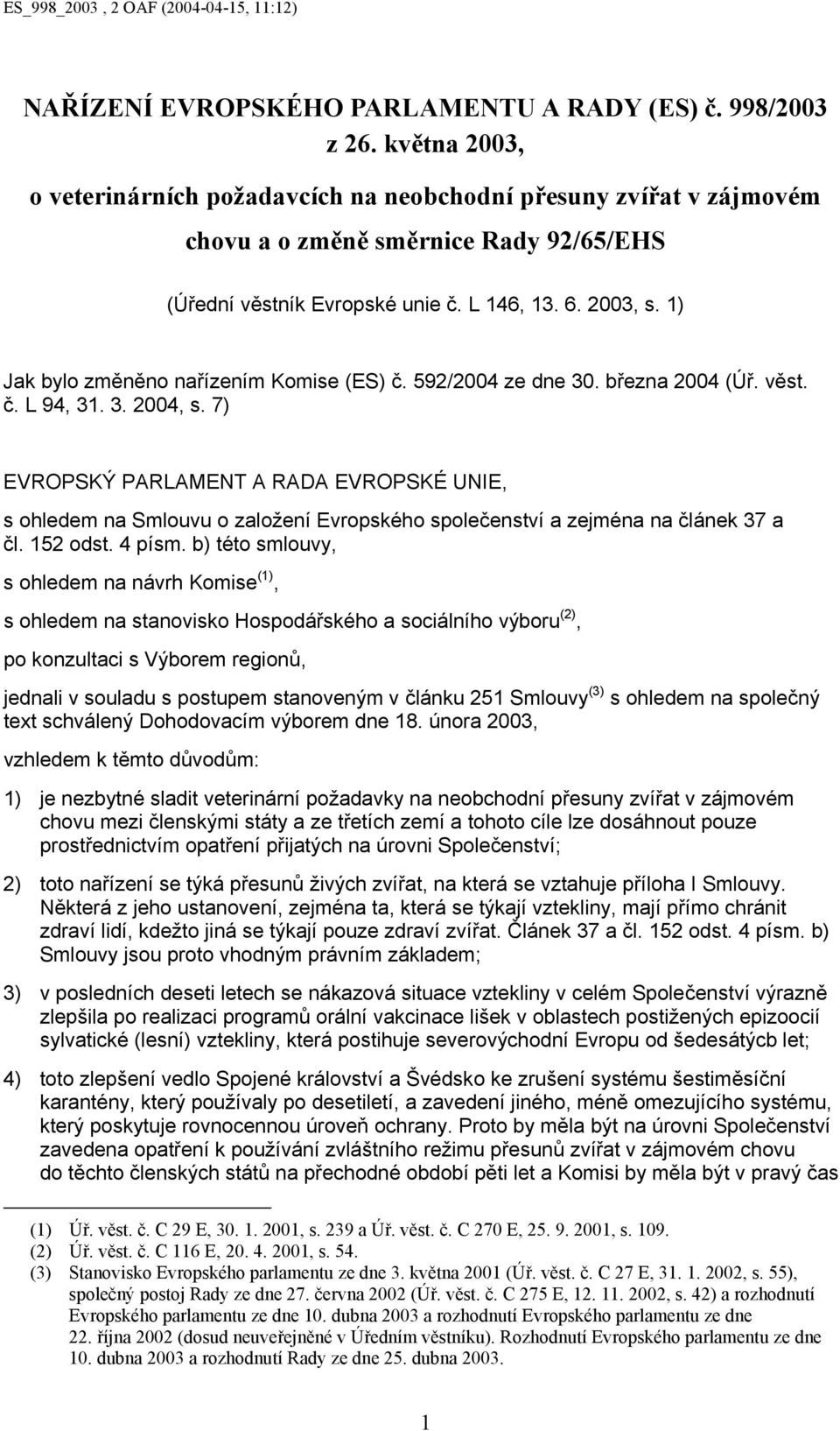 1) Jak bylo změněno nařízením Komise (ES) č. 592/2004 ze dne 30. března 2004 (Úř. věst. č. L 94, 31. 3. 2004, s.