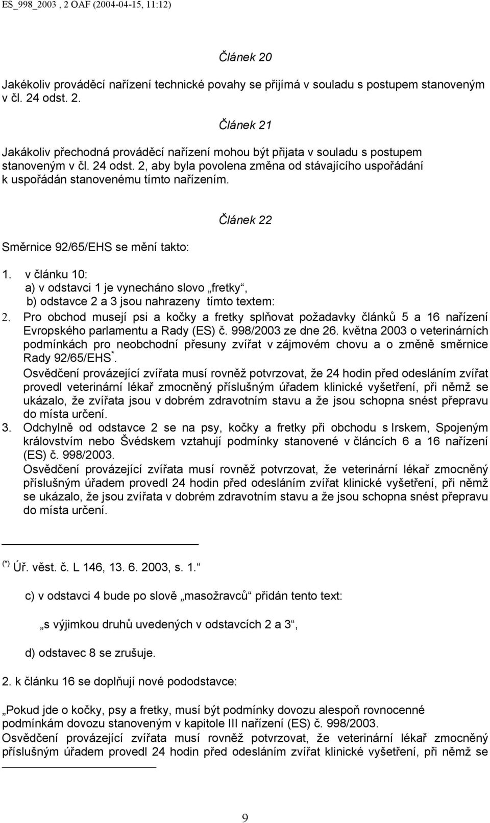 v článku 10: a) v odstavci 1 je vynecháno slovo fretky, b) odstavce 2 a 3 jsou nahrazeny tímto textem: 2.