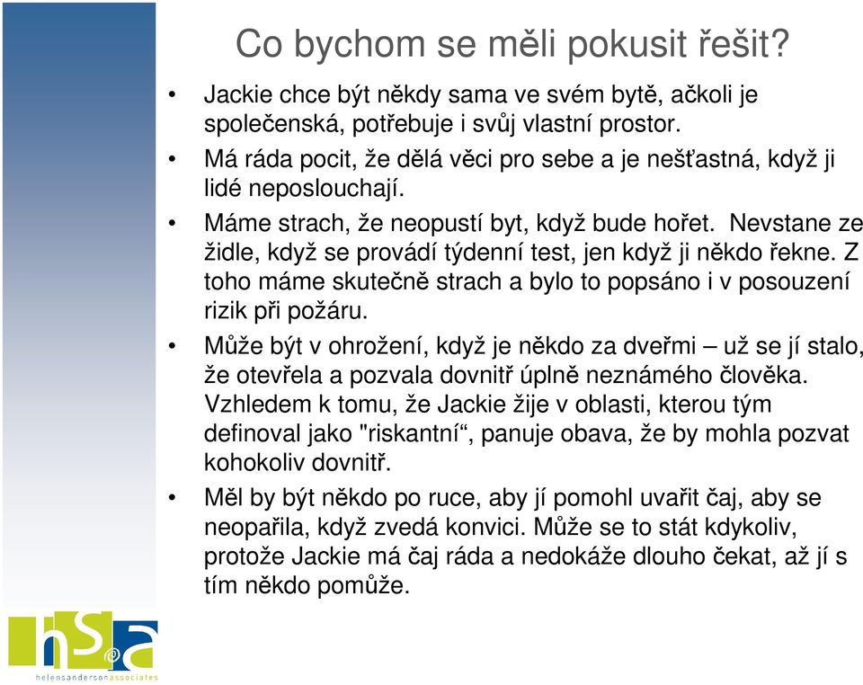 Nevstane ze židle, když se provádí týdenní test, jen když ji někdo řekne. Z toho máme skutečně strach a bylo to popsáno i v posouzení rizik při požáru.