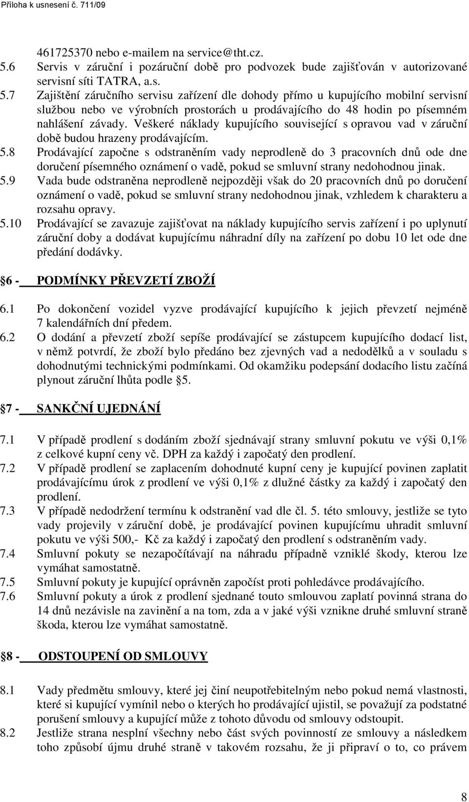 7 Zajištění záručního servisu zařízení dle dohody přímo u kupujícího mobilní servisní službou nebo ve výrobních prostorách u prodávajícího do 48 hodin po písemném nahlášení závady.