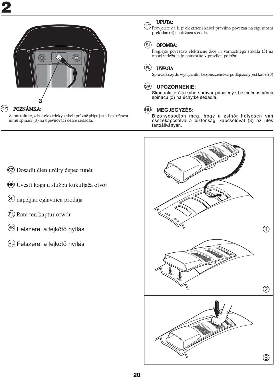 UWAGA SprawdŸ czy do wy³¹cznika bezpieczeñstwa pod³¹czony jest kabel () POZNÁMKA: Zkontrolujte, zda je elektrický kabel správnì pøipojen k bezpeènostnímu spínaèi () na upevòovací desce sedadla.
