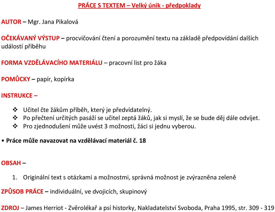MATERIÁLU pracovní list pro žáka POMŮCKY papír, kopírka INSTRUKCE Učitel čte žákům příběh, který je předvídatelný.