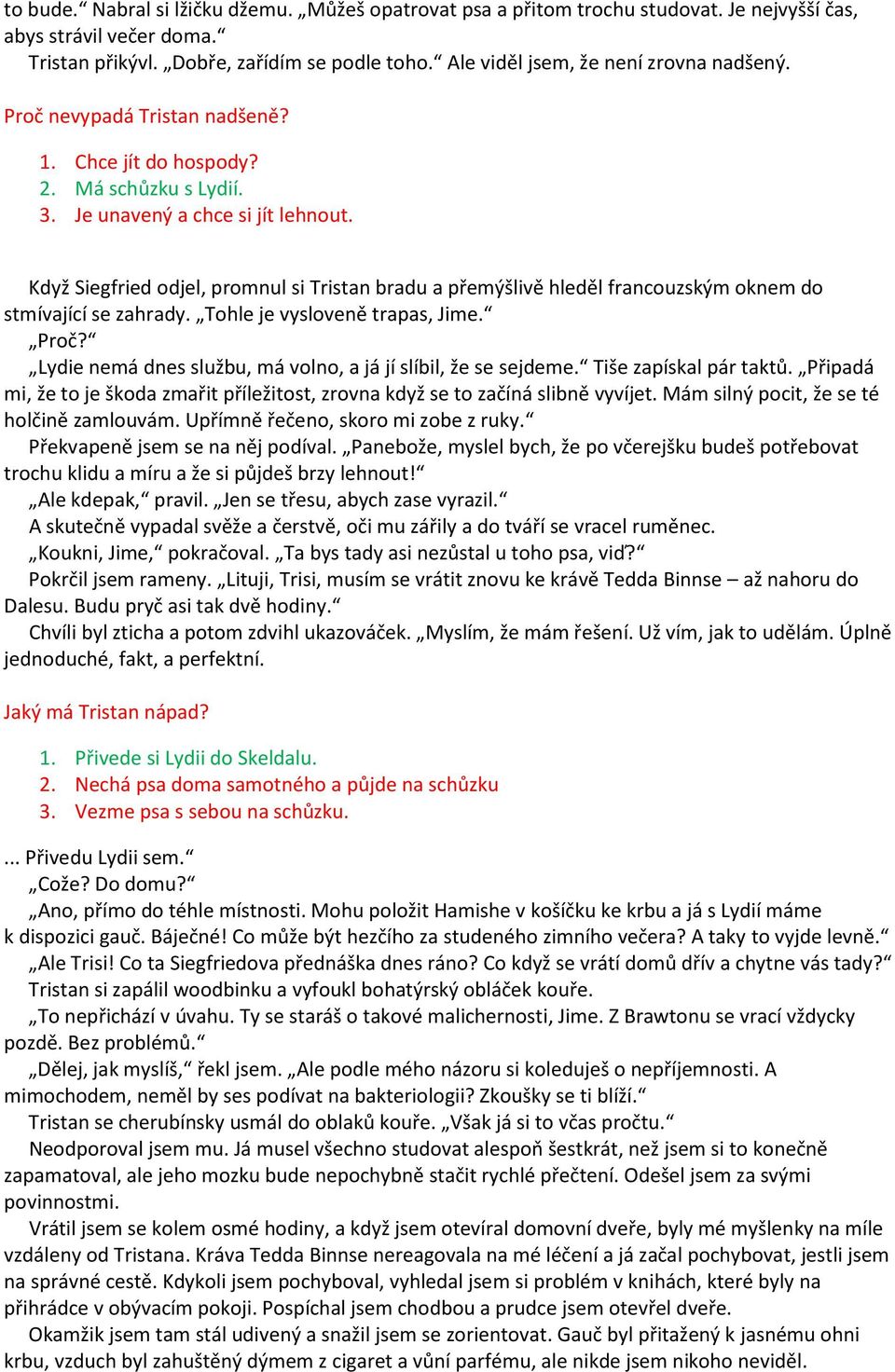 Když Siegfried odjel, promnul si Tristan bradu a přemýšlivě hleděl francouzským oknem do stmívající se zahrady. Tohle je vysloveně trapas, Jime. Proč?