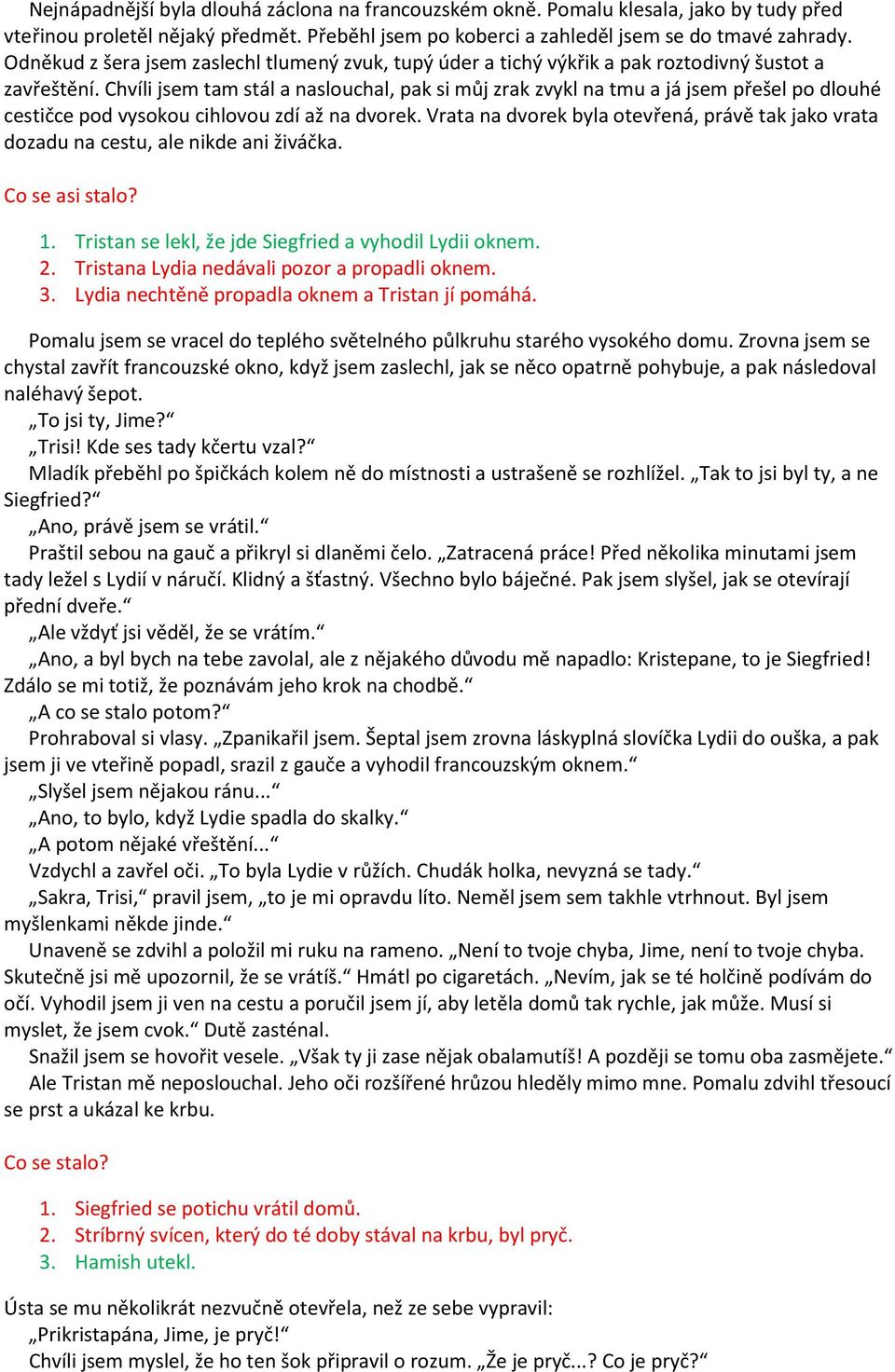 Chvíli jsem tam stál a naslouchal, pak si můj zrak zvykl na tmu a já jsem přešel po dlouhé cestičce pod vysokou cihlovou zdí až na dvorek.