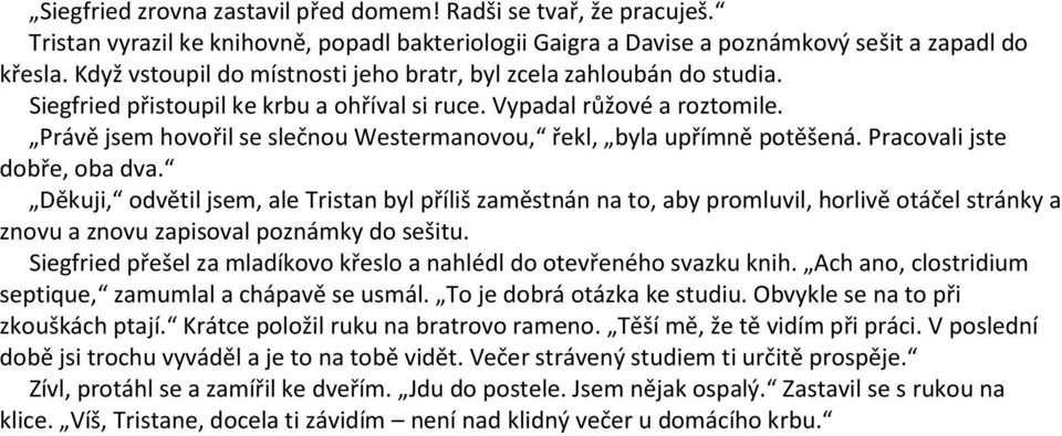 Právě jsem hovořil se slečnou Westermanovou, řekl, byla upřímně potěšená. Pracovali jste dobře, oba dva.