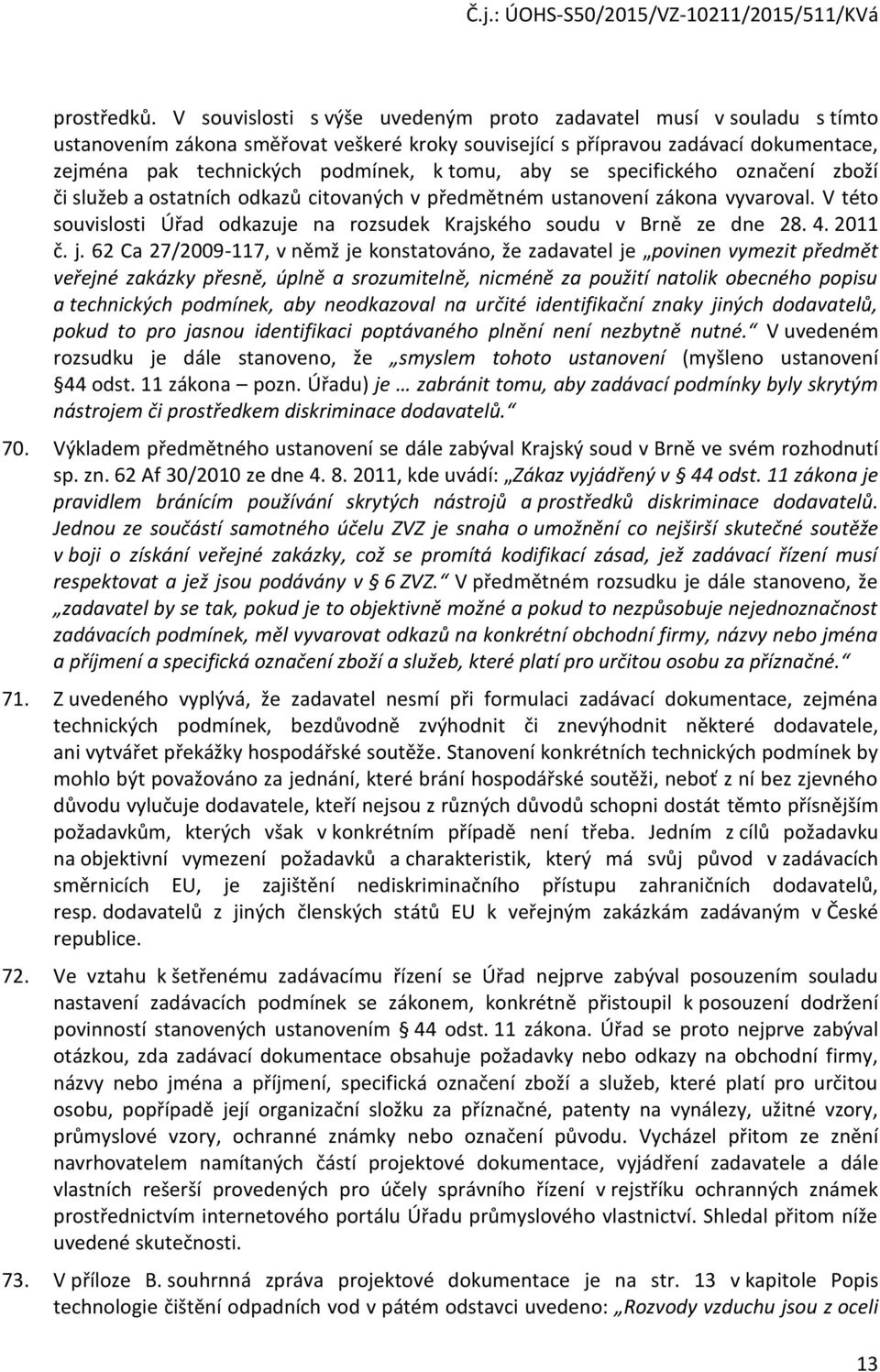 aby se specifického označení zboží či služeb a ostatních odkazů citovaných v předmětném ustanovení zákona vyvaroval. V této souvislosti Úřad odkazuje na rozsudek Krajského soudu v Brně ze dne 28. 4.
