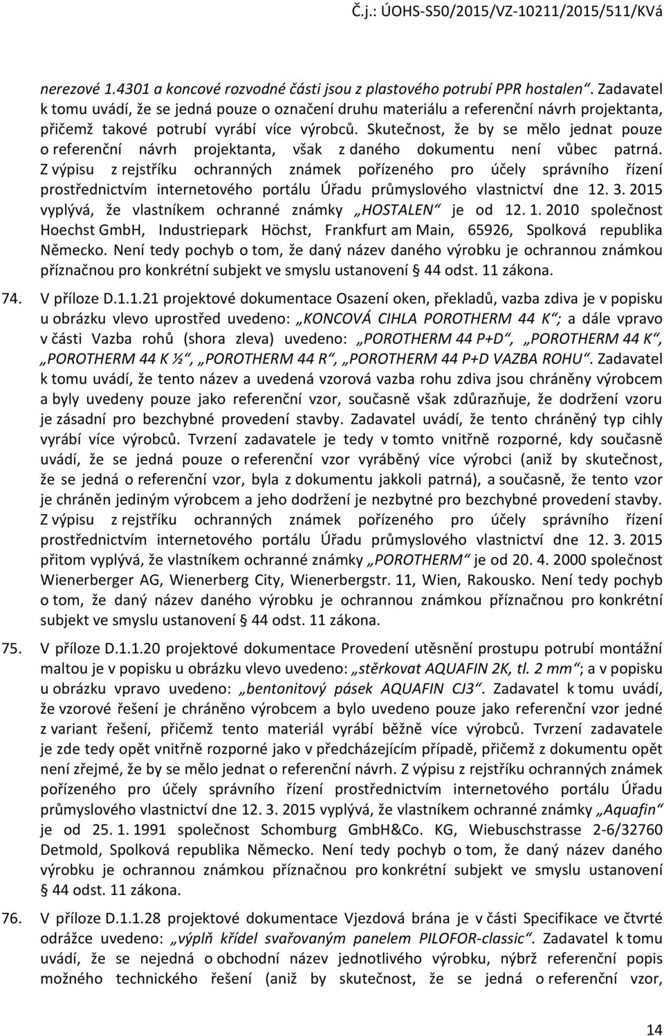 Skutečnost, že by se mělo jednat pouze o referenční návrh projektanta, však z daného dokumentu není vůbec patrná.