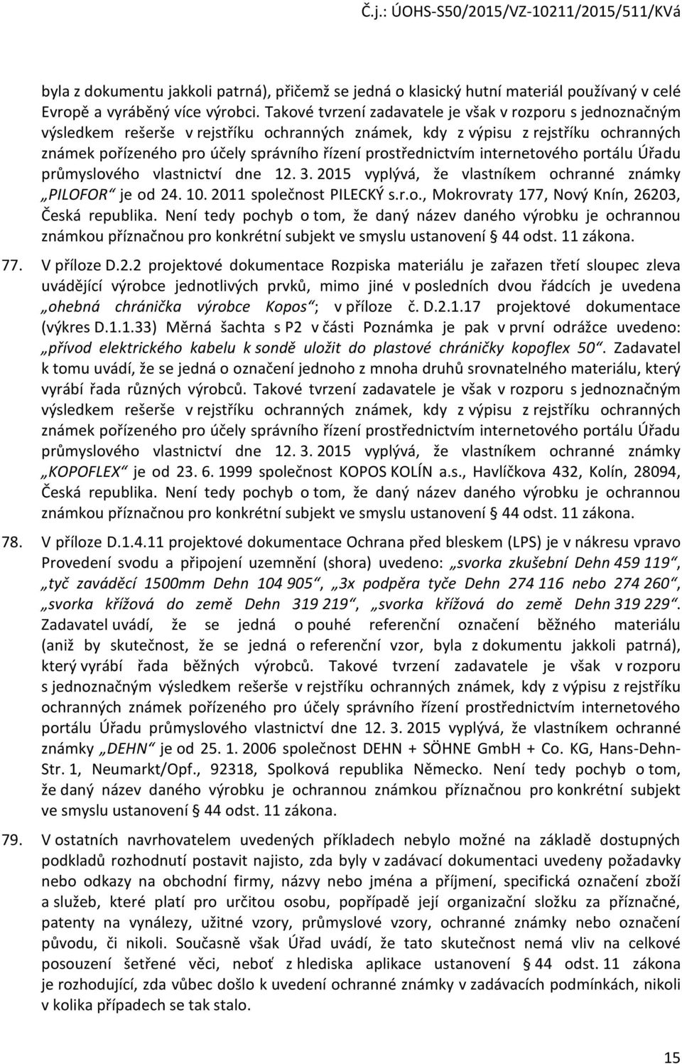 prostřednictvím internetového portálu Úřadu průmyslového vlastnictví dne 12. 3. 2015 vyplývá, že vlastníkem ochranné známky PILOFOR je od 24. 10. 2011 společnost PILECKÝ s.r.o., Mokrovraty 177, Nový Knín, 26203, Česká republika.