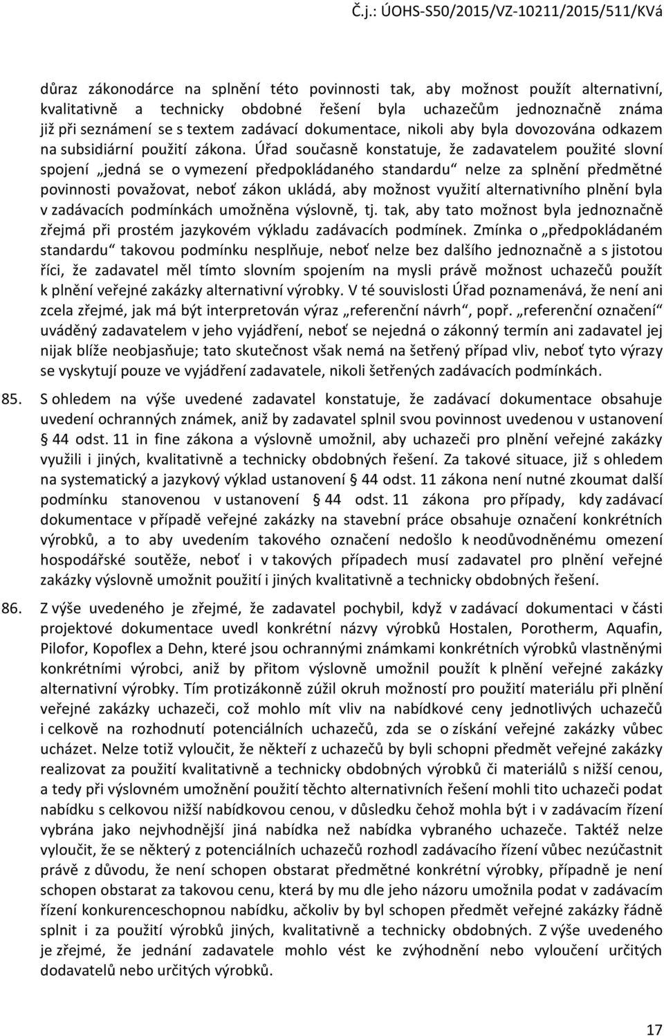 Úřad současně konstatuje, že zadavatelem použité slovní spojení jedná se o vymezení předpokládaného standardu nelze za splnění předmětné povinnosti považovat, neboť zákon ukládá, aby možnost využití