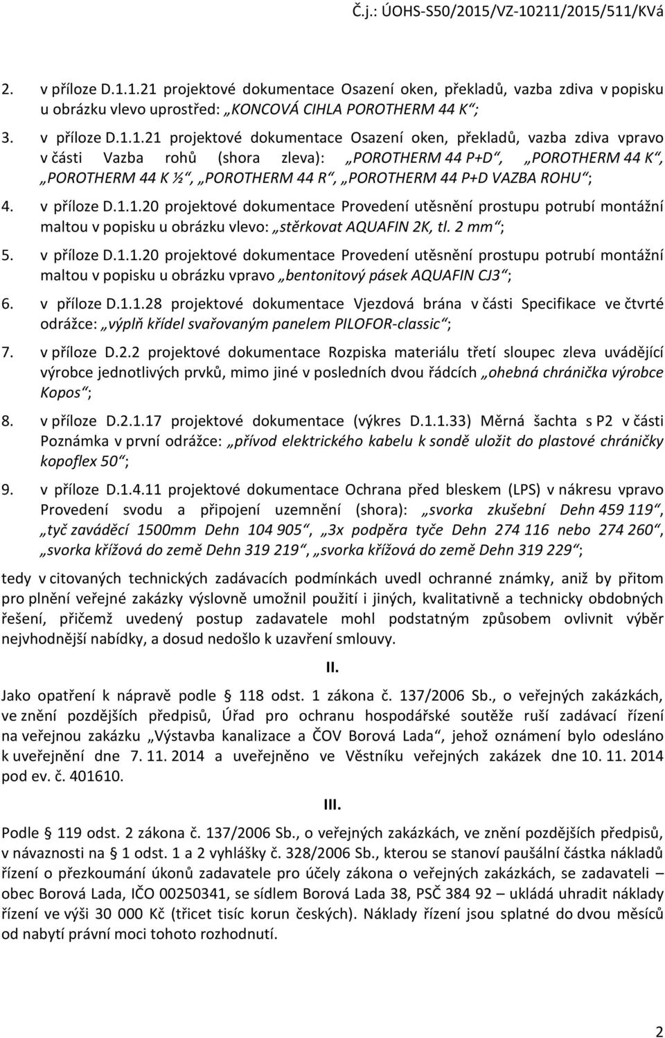 překladů, vazba zdiva vpravo v části Vazba rohů (shora zleva): POROTHERM 44 P+D, POROTHERM 44 K, POROTHERM 44 K ½, POROTHERM 44 R, POROTHERM 44 P+D VAZBA ROHU ; 4. v příloze D.1.