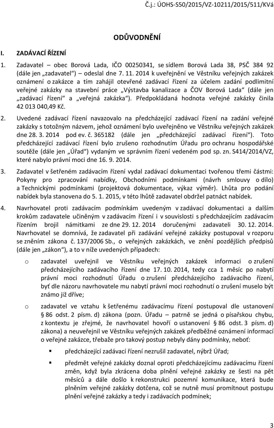 Borová Lada (dále jen zadávací řízení a veřejná zakázka ). Předpokládaná hodnota veřejné zakázky činila 42 013 040,49 Kč. 2.