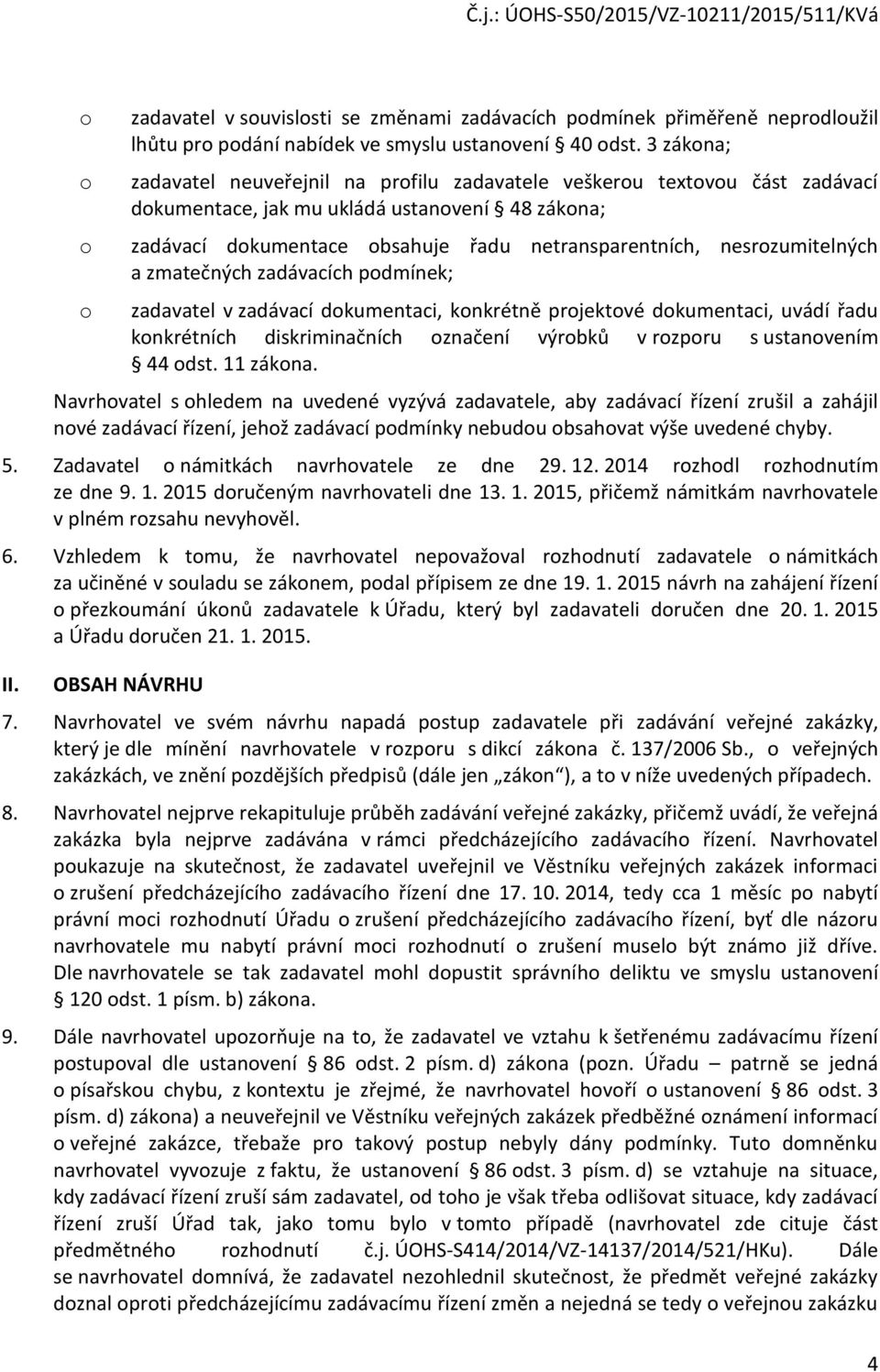 nesrozumitelných a zmatečných zadávacích podmínek; o zadavatel v zadávací dokumentaci, konkrétně projektové dokumentaci, uvádí řadu konkrétních diskriminačních označení výrobků v rozporu s