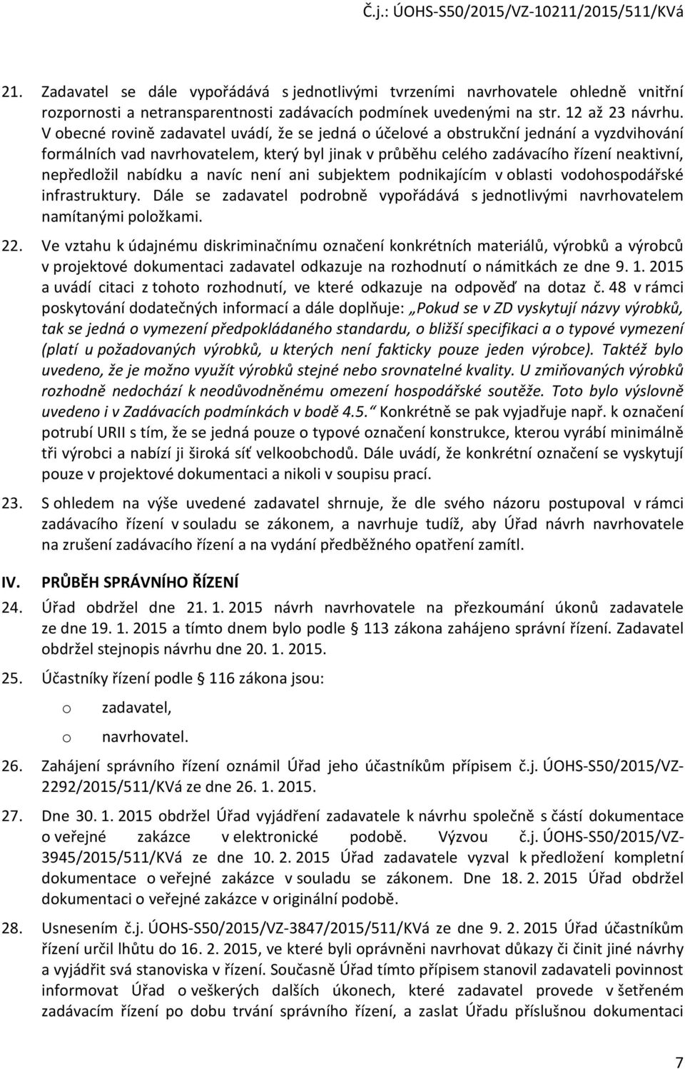 nabídku a navíc není ani subjektem podnikajícím v oblasti vodohospodářské infrastruktury. Dále se zadavatel podrobně vypořádává s jednotlivými navrhovatelem namítanými položkami. 22.