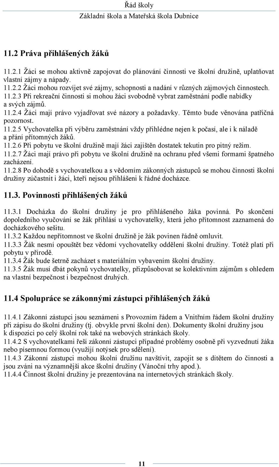 11.2.5 Vychovatelka při výběru zaměstnání vždy přihlédne nejen k počasí, ale i k náladě a přání přítomných žáků. 11.2.6 Při pobytu ve školní družině mají žáci zajištěn dostatek tekutin pro pitný režim.