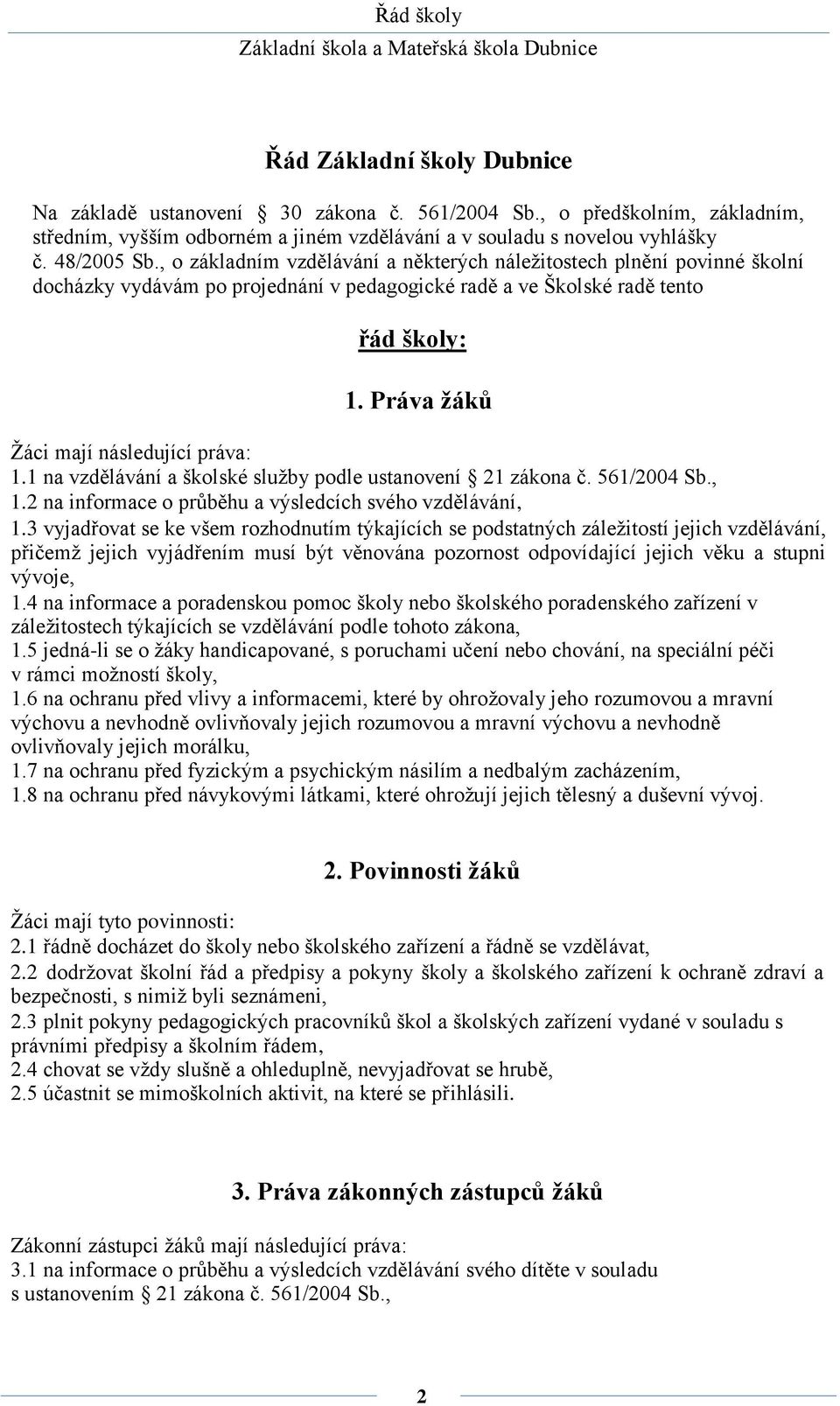 Práva žáků Žáci mají následující práva: 1.1 na vzdělávání a školské služby podle ustanovení 21 zákona č. 561/2004 Sb., 1.2 na informace o průběhu a výsledcích svého vzdělávání, 1.