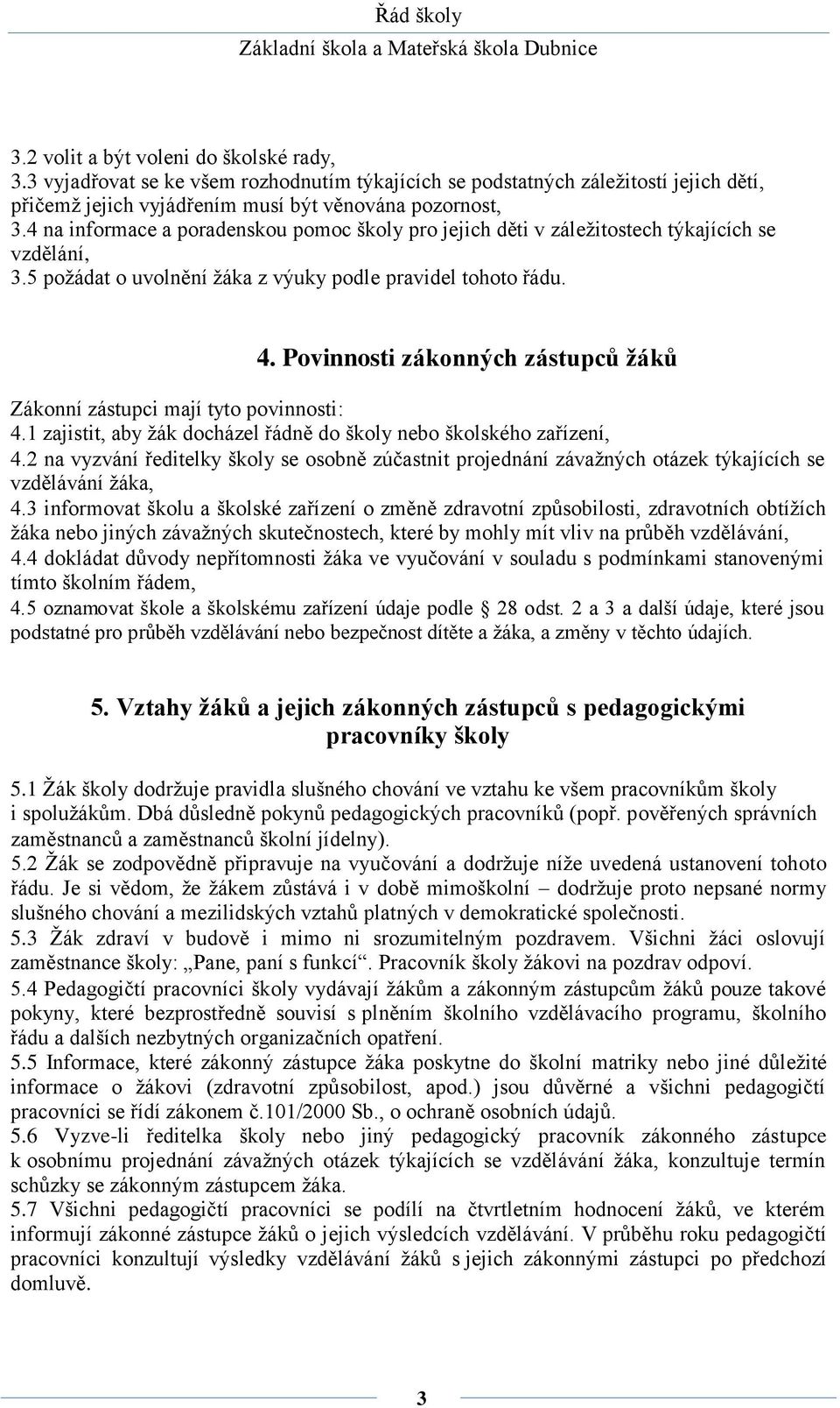 Povinnosti zákonných zástupců žáků Zákonní zástupci mají tyto povinnosti: 4.1 zajistit, aby žák docházel řádně do školy nebo školského zařízení, 4.