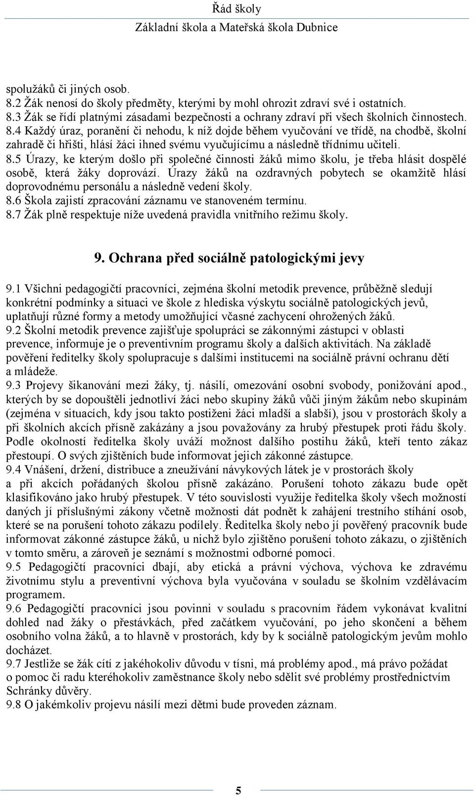 5 Úrazy, ke kterým došlo při společné činnosti žáků mimo školu, je třeba hlásit dospělé osobě, která žáky doprovází.