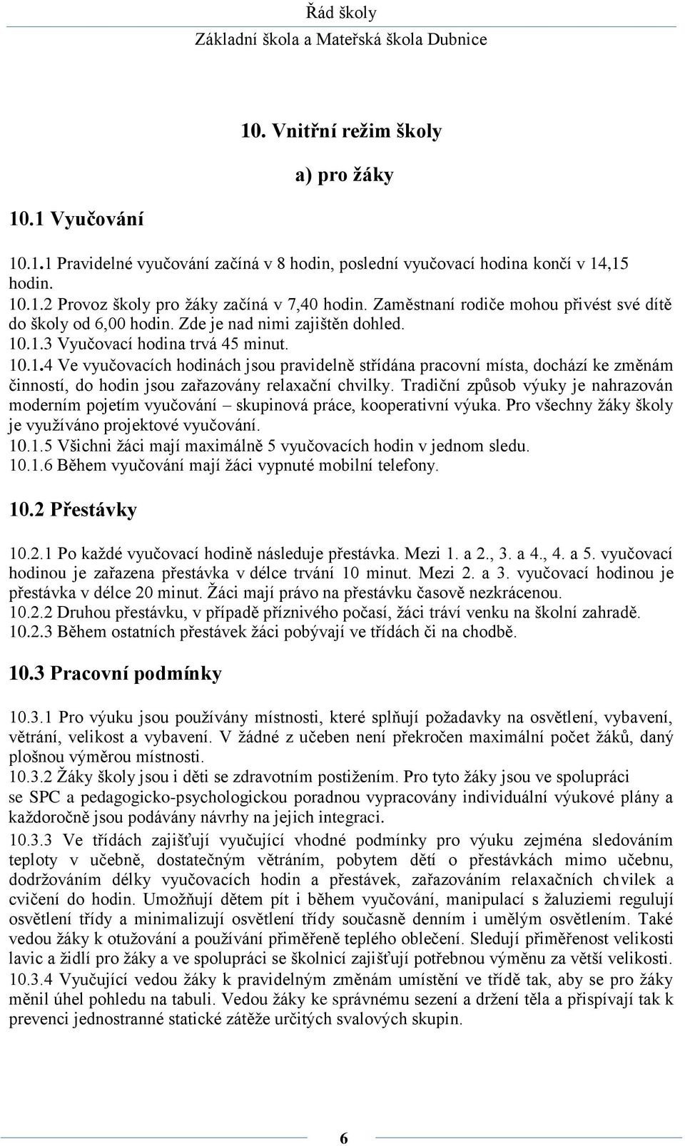 .1.3 Vyučovací hodina trvá 45 minut. 10.1.4 Ve vyučovacích hodinách jsou pravidelně střídána pracovní místa, dochází ke změnám činností, do hodin jsou zařazovány relaxační chvilky.