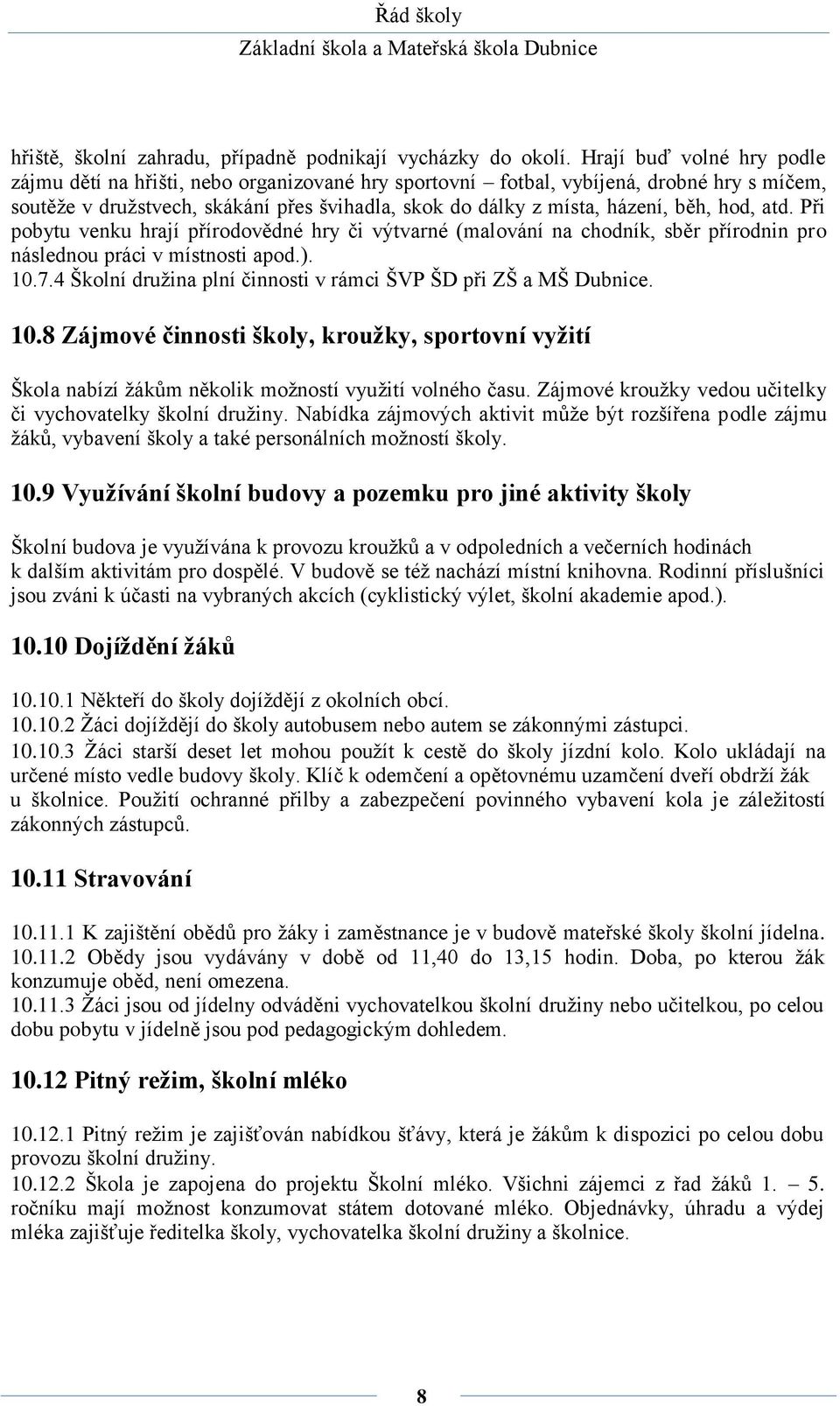 hod, atd. Při pobytu venku hrají přírodovědné hry či výtvarné (malování na chodník, sběr přírodnin pro následnou práci v místnosti apod.). 10.7.