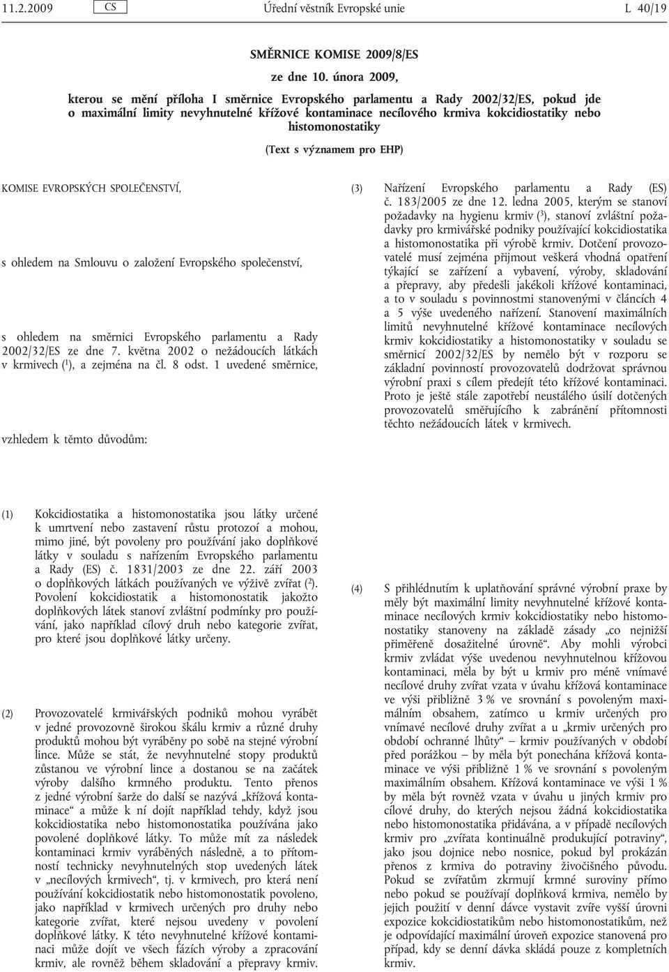 histomonostatiky (Text s významem pro EHP) KOMISE EVROPSKÝCH SPOLEČENSTVÍ, s ohledem na Smlouvu o založení Evropského společenství, s ohledem na směrnici Evropského parlamentu a Rady 2002/32/ES ze