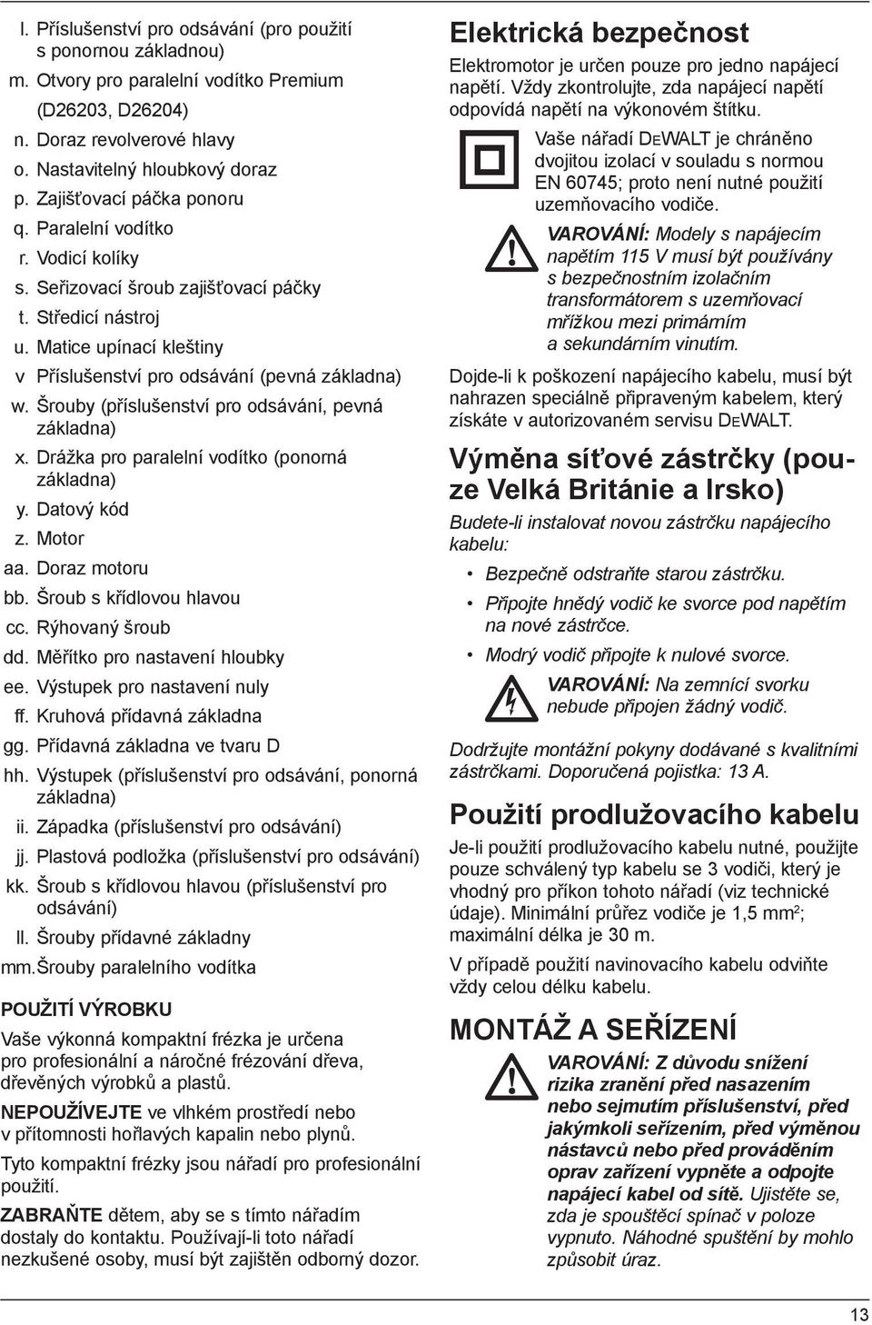 Šrouby (příslušenství pro odsávání, pevná základna) x. Drážka pro paralelní vodítko (ponorná základna) y. Datový kód z. Motor aa. Doraz motoru bb. Šroub s křídlovou hlavou cc. Rýhovaný šroub dd.