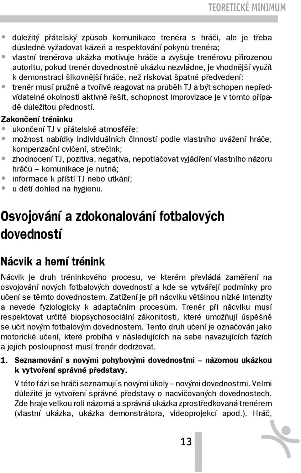 průběh TJ a být schopen nepředvídatelné okolnosti aktivně řešit, schopnost improvizace je v tomto případě důležitou předností.