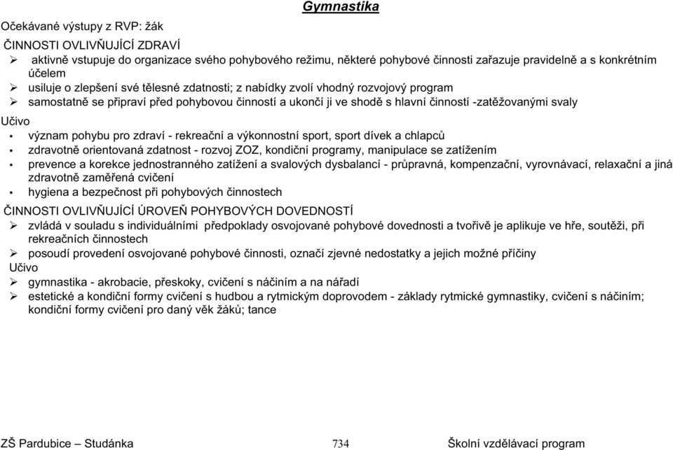 zdraví - rekrea ní a výkonnostní sport, sport dívek a chlapc zdravotn orientovaná zdatnost - rozvoj ZOZ, kondi ní programy, manipulace se zatížením prevence a korekce jednostranného zatížení a