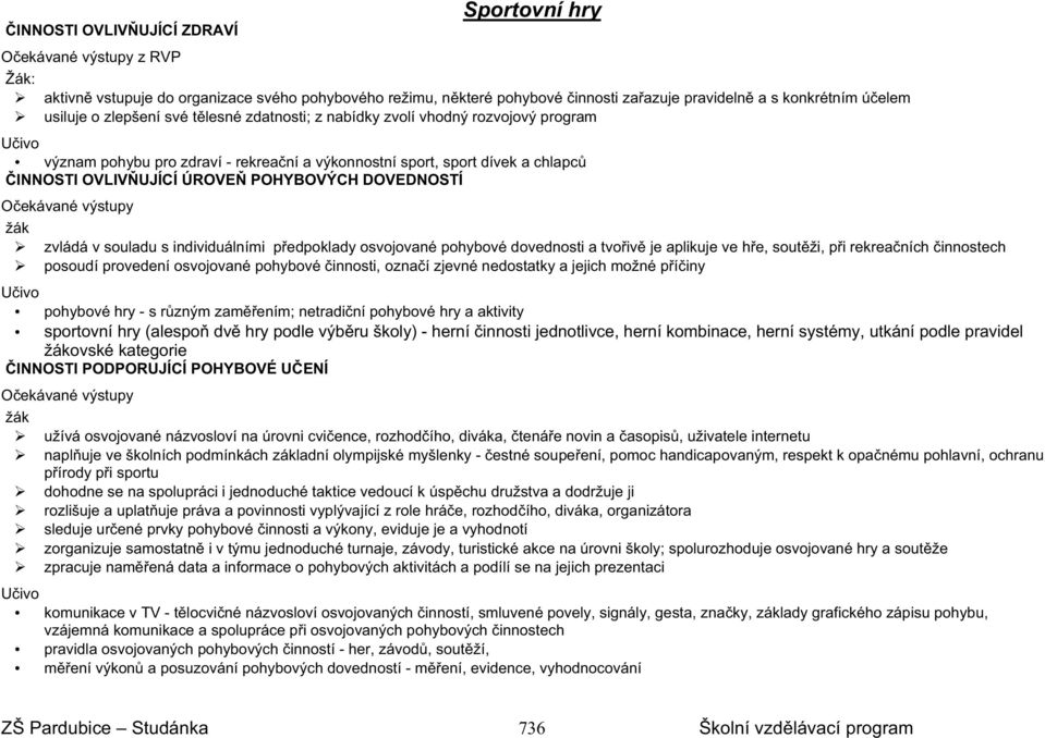 DOVEDNOSTÍ O ekávané výstupy žák zvládá v souladu s individuálními p edpoklady osvojované pohybové dovednosti a tvo iv je aplikuje ve h e, sout ži, p i rekrea ních innostech posoudí provedení