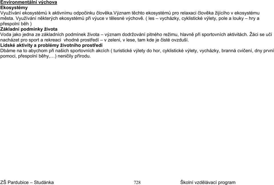 ( les vycházky, cyklistické výlety, pole a louky hry a p espolní b h ) Základní podmínky života Voda jako jedna ze základních podmínek života význam dodržování pitného režimu, hlavn p i