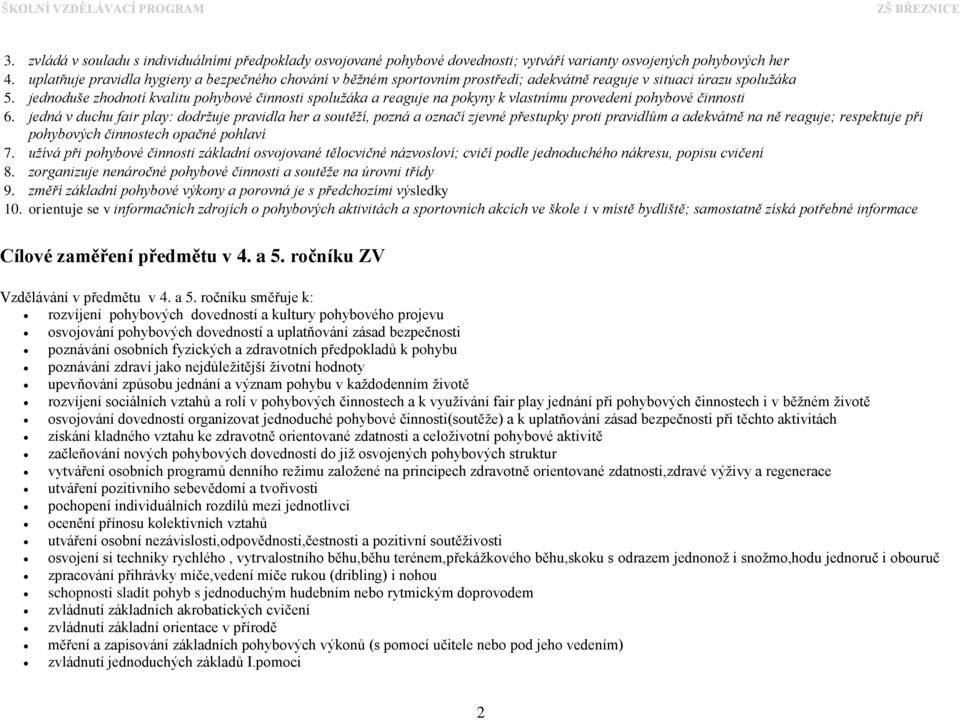 jednoduše zhodnotí kvalitu pohybové činnosti spolužáka a reaguje na pokyny k vlastnímu provedení pohybové činnosti 6.