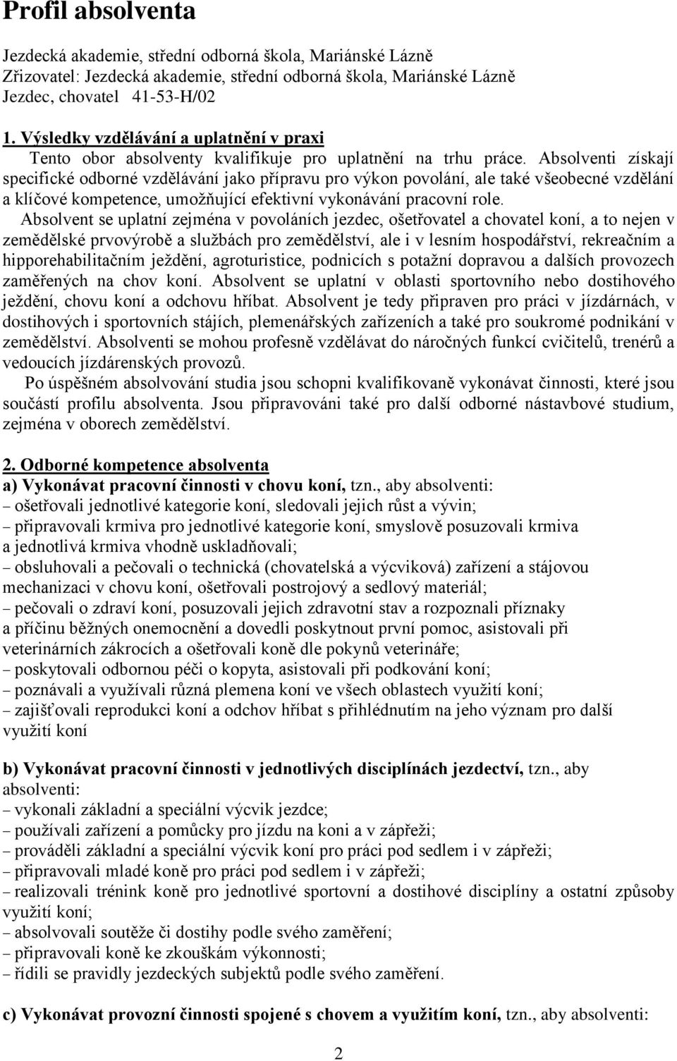 Absolventi získají specifické odborné vzdělávání jako přípravu pro výkon povolání, ale také všeobecné vzdělání a klíčové kompetence, umožňující efektivní vykonávání pracovní role.