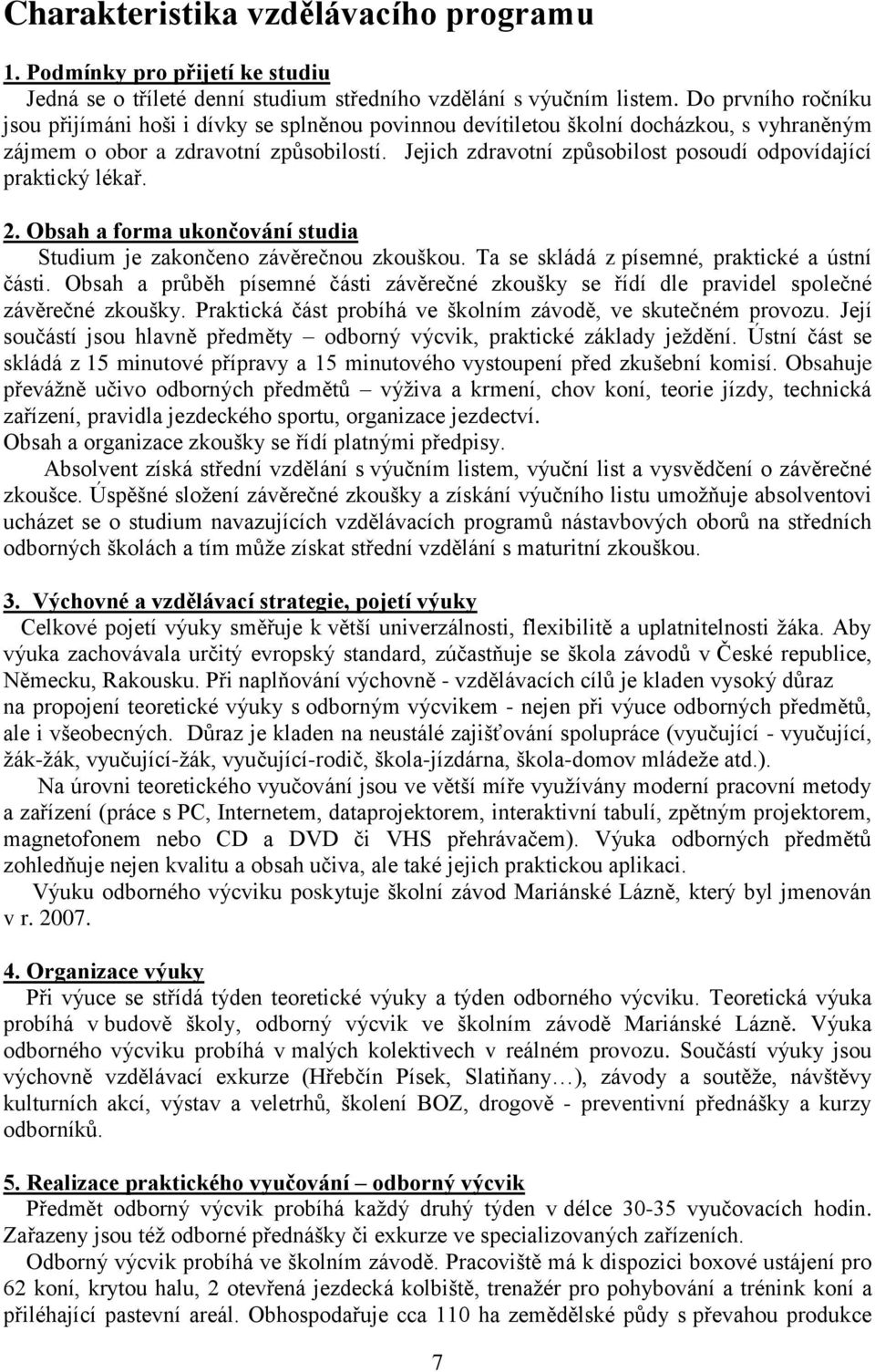 Jejich zdravotní způsobilost posoudí odpovídající praktický lékař. 2. Obsah a forma ukončování studia Studium je zakončeno závěrečnou zkouškou. Ta se skládá z písemné, praktické a ústní části.