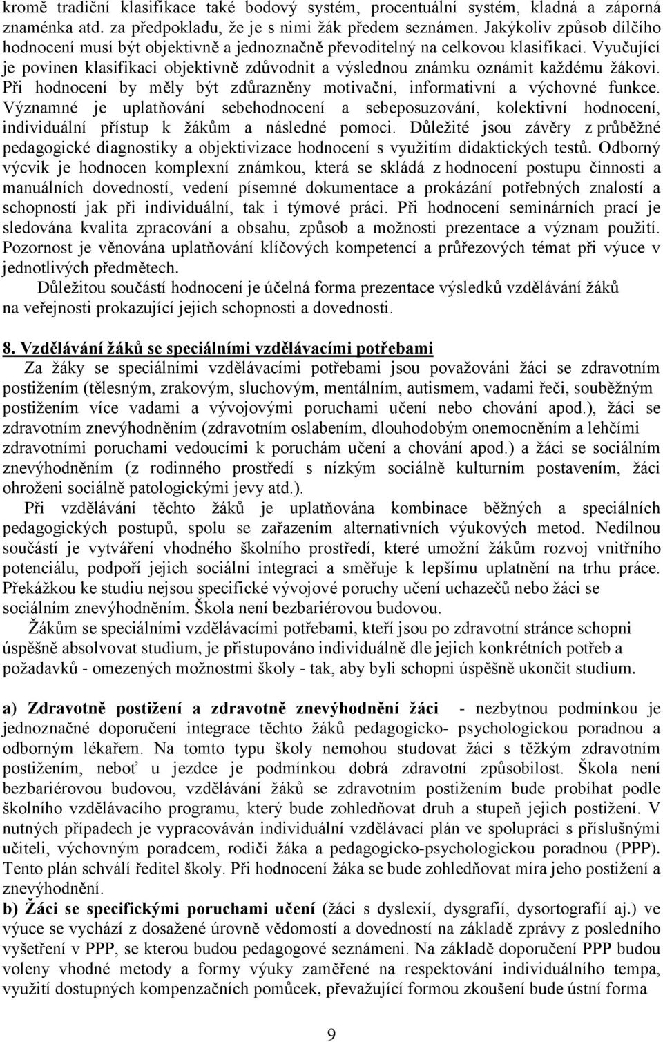 Vyučující je povinen klasifikaci objektivně zdůvodnit a výslednou známku oznámit každému žákovi. Při hodnocení by měly být zdůrazněny motivační, informativní a výchovné funkce.