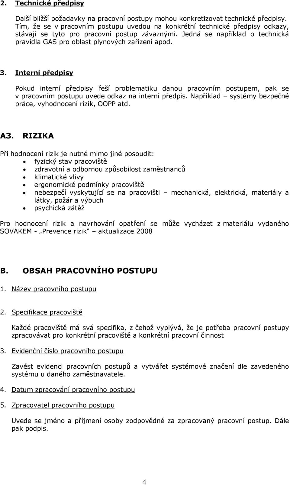 Jedná se například o technická pravidla GAS pro oblast plynových zařízení apod. 3.