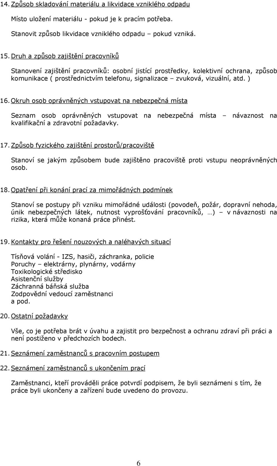 ) 16. Okruh osob oprávněných vstupovat na nebezpečná místa Seznam osob oprávněných vstupovat na nebezpečná místa návaznost na kvalifikační a zdravotní požadavky. 17.