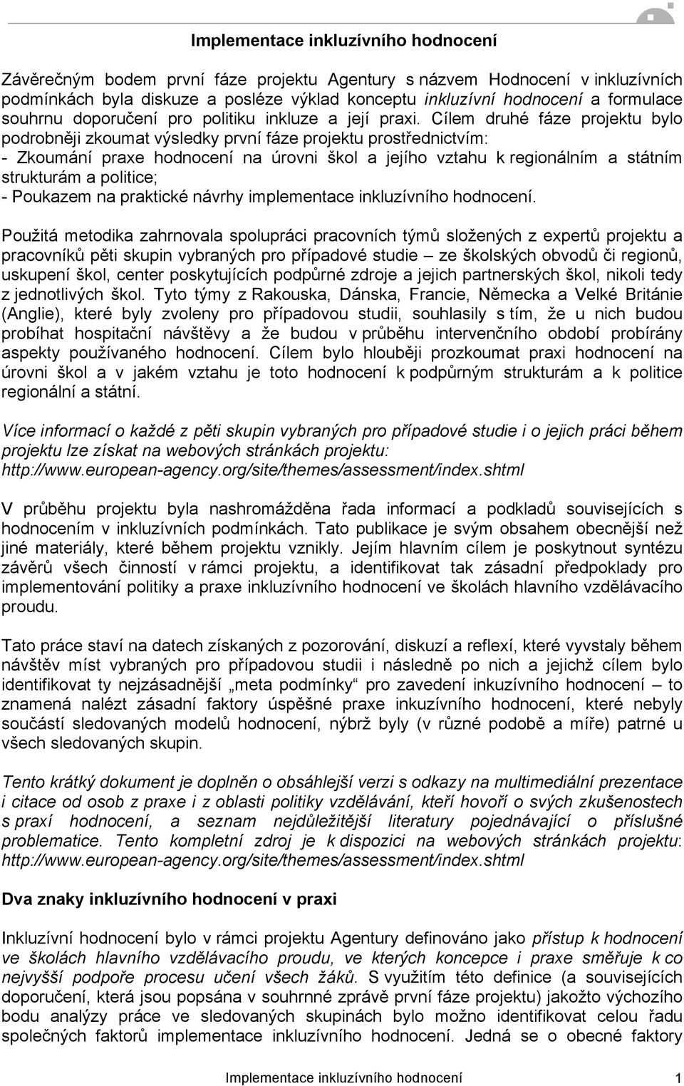 Cílem druhé fáze projektu bylo podrobněji zkoumat výsledky první fáze projektu prostřednictvím: - Zkoumání praxe hodnocení na úrovni škol a jejího vztahu k regionálním a státním strukturám a