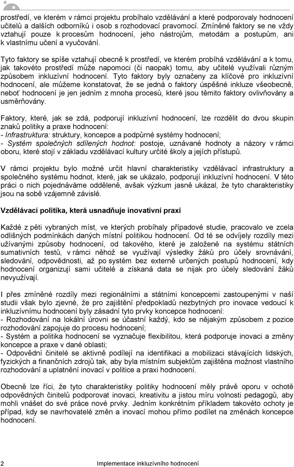 Tyto faktory se spíše vztahují obecně k prostředí, ve kterém probíhá vzdělávání a k tomu, jak takovéto prostředí může napomoci (či naopak) tomu, aby učitelé využívali různým způsobem inkluzívní