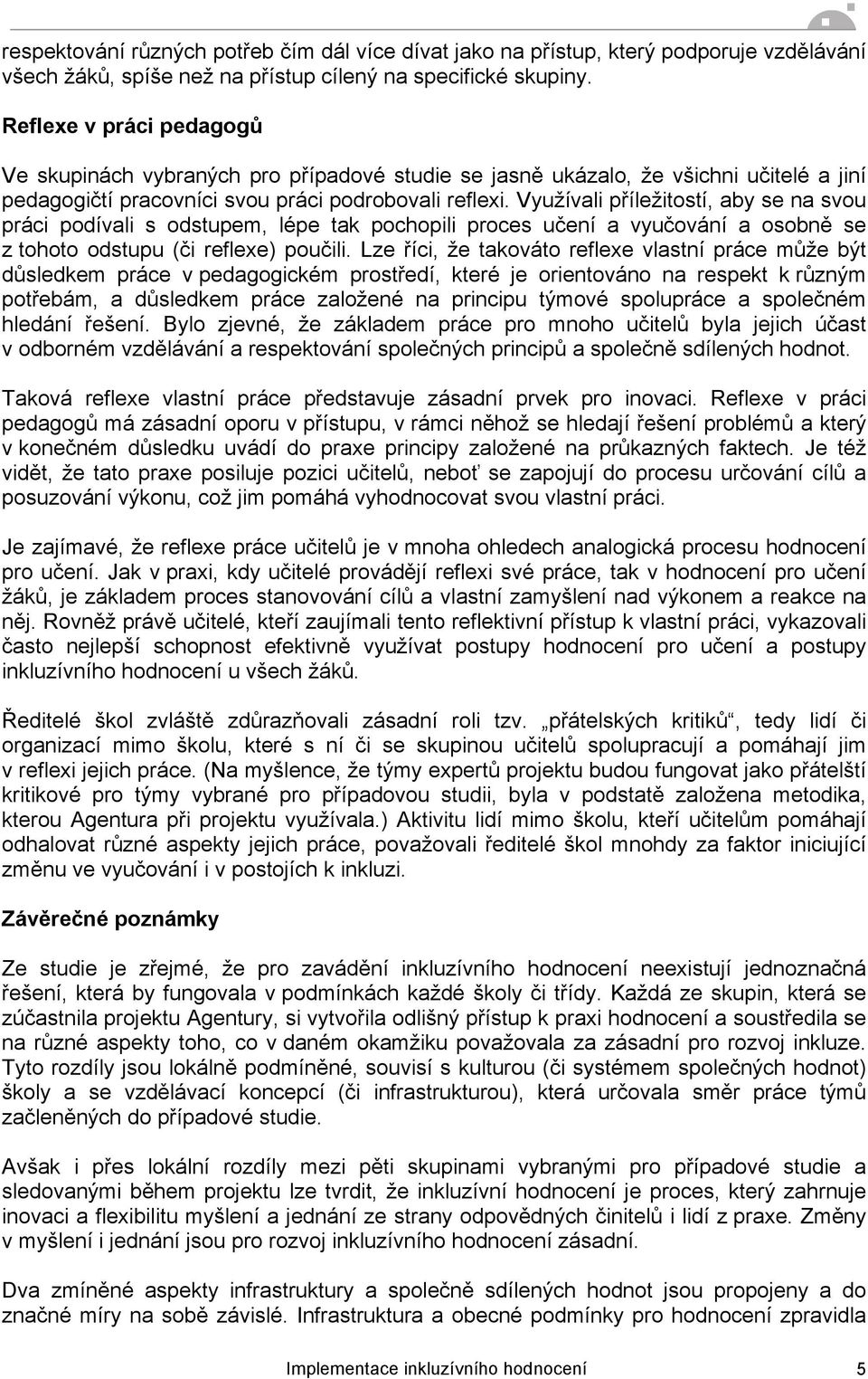 Využívali příležitostí, aby se na svou práci podívali s odstupem, lépe tak pochopili proces učení a vyučování a osobně se z tohoto odstupu (či reflexe) poučili.