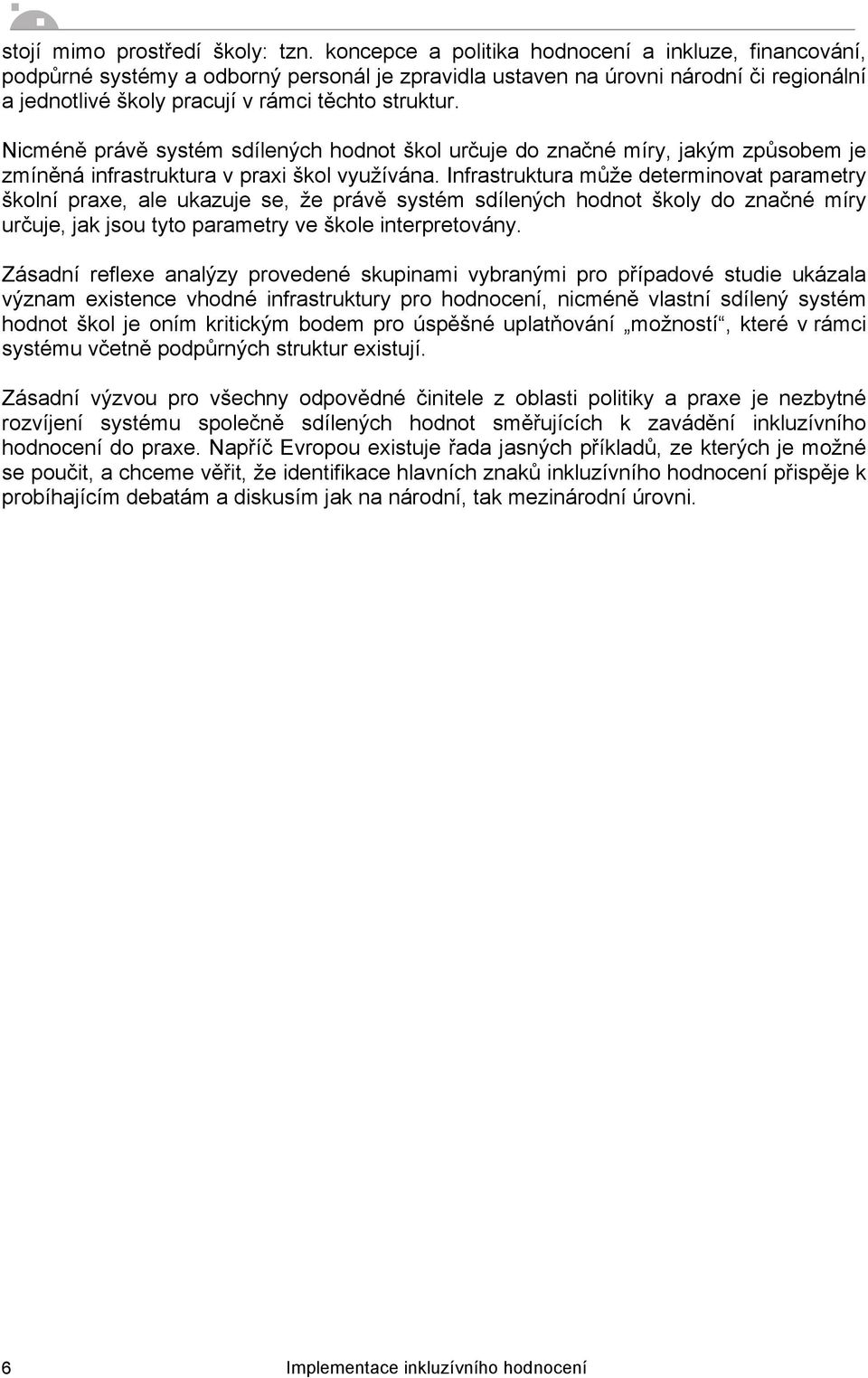 Nicméně právě systém sdílených hodnot škol určuje do značné míry, jakým způsobem je zmíněná infrastruktura v praxi škol využívána.